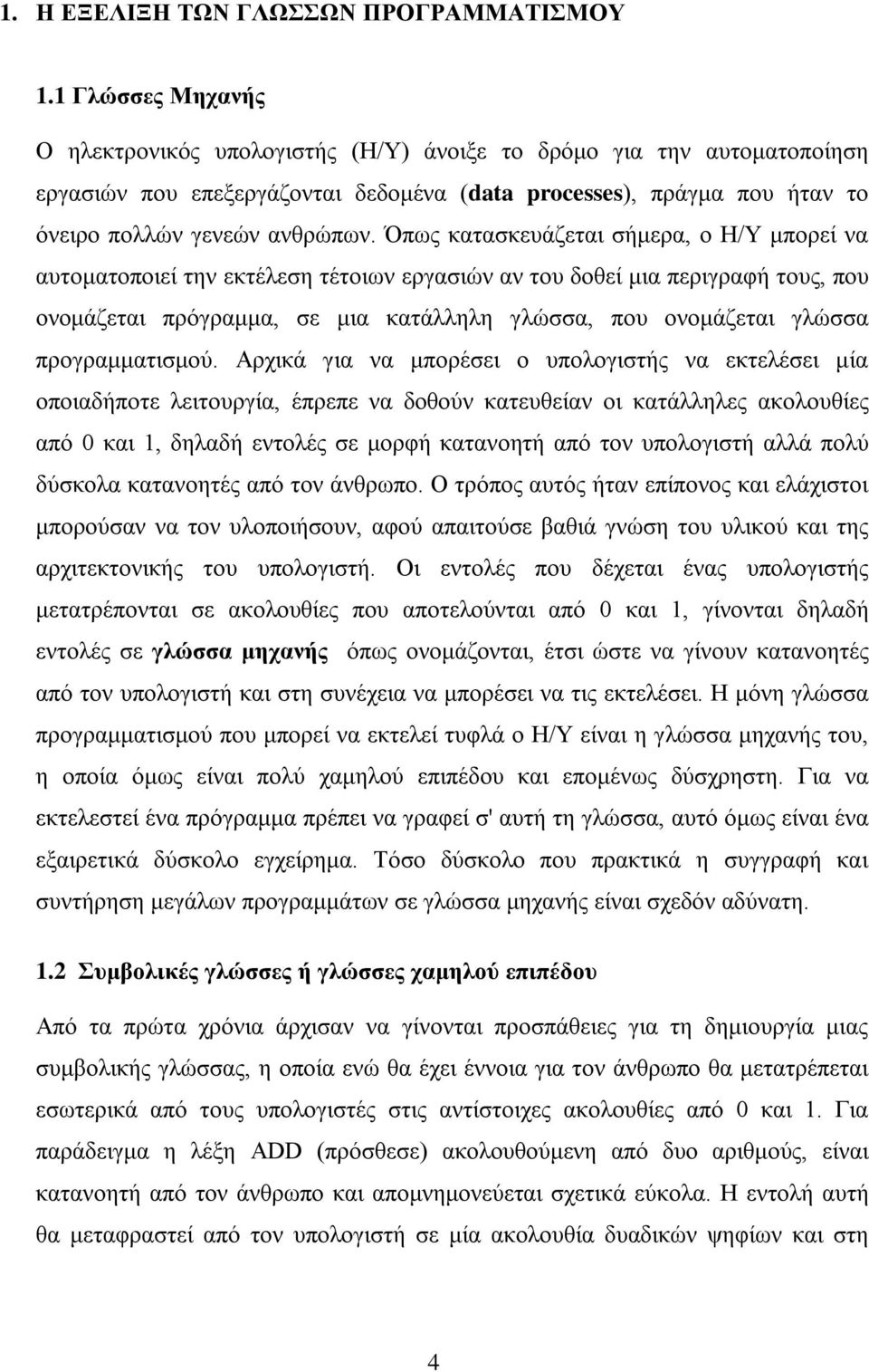 Όπως κατασκευάζεται σήμερα, ο Η/Υ μπορεί να αυτοματοποιεί την εκτέλεση τέτοιων εργασιών αν του δοθεί μια περιγραφή τους, που ονομάζεται πρόγραμμα, σε μια κατάλληλη γλώσσα, που ονομάζεται γλώσσα