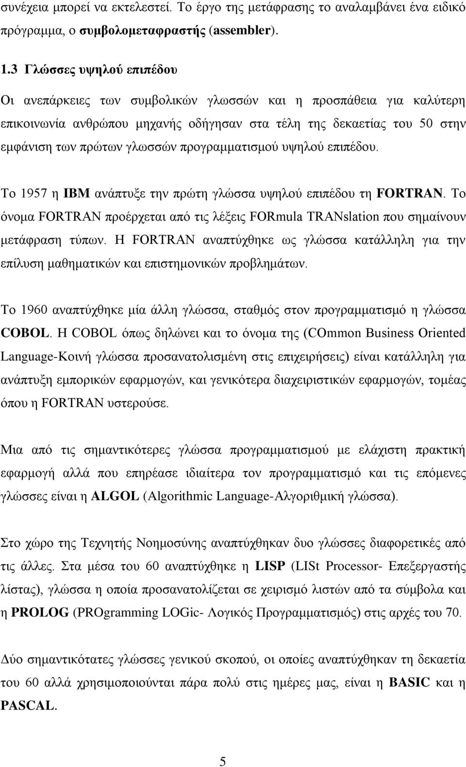 προγραμματισμού υψηλού επιπέδου. Το 1957 η IBM ανάπτυξε την πρώτη γλώσσα υψηλού επιπέδου τη FORTRAN. Το όνομα FORTRAN προέρχεται από τις λέξεις FORmula TRANslation που σημαίνουν μετάφραση τύπων.