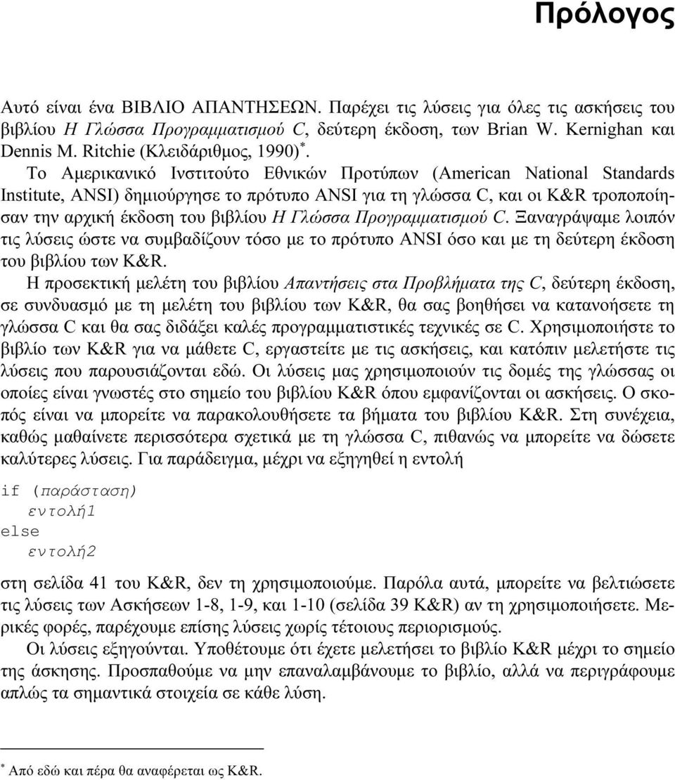 Το Αμερικανικό Ινστιτούτο Εθνικών Προτύπων (American National Standards Institute, ANSI) δημιούργησε το πρότυπο ANSI για τη γλώσσα C, και οι K&R τροποποίησαν την αρχική έκδοση του βιβλίου Η Γλώσσα