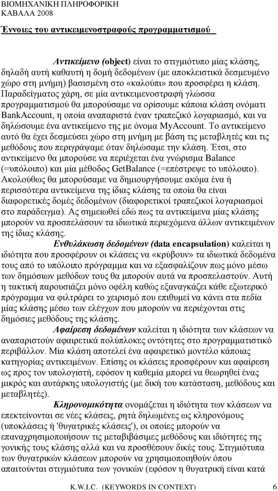 Παραδείγματος χάρη, σε μία αντικειμενοστραφή γλώσσα προγραμματισμού θα μπορούσαμε να ορίσουμε κάποια κλάση ονόματι BankAccount, η οποία αναπαριστά έναν τραπεζικό λογαριασμό, και να δηλώσουμε ένα