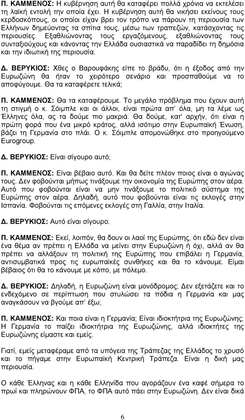 Εξαθλιώνοντας τους εργαζόμενους, εξαθλιώνοντας τους συνταξιούχους και κάνοντας την Ελλάδα ουσιαστικά να παραδίδει τη δημόσια και την ιδιωτική της περιουσία. Δ.