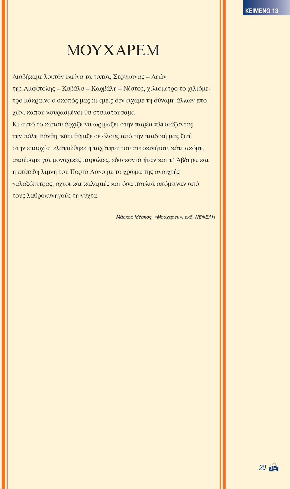 Κι αυτό το κάπου άρχιζε να ωριμάζει στην παρέα πλησιάζοντας την πόλη Ξάνθη, κάτι θύμιζε σε όλους από την παιδική μας ζωή στην επαρχία, ελαττώθηκε η ταχύτητα του