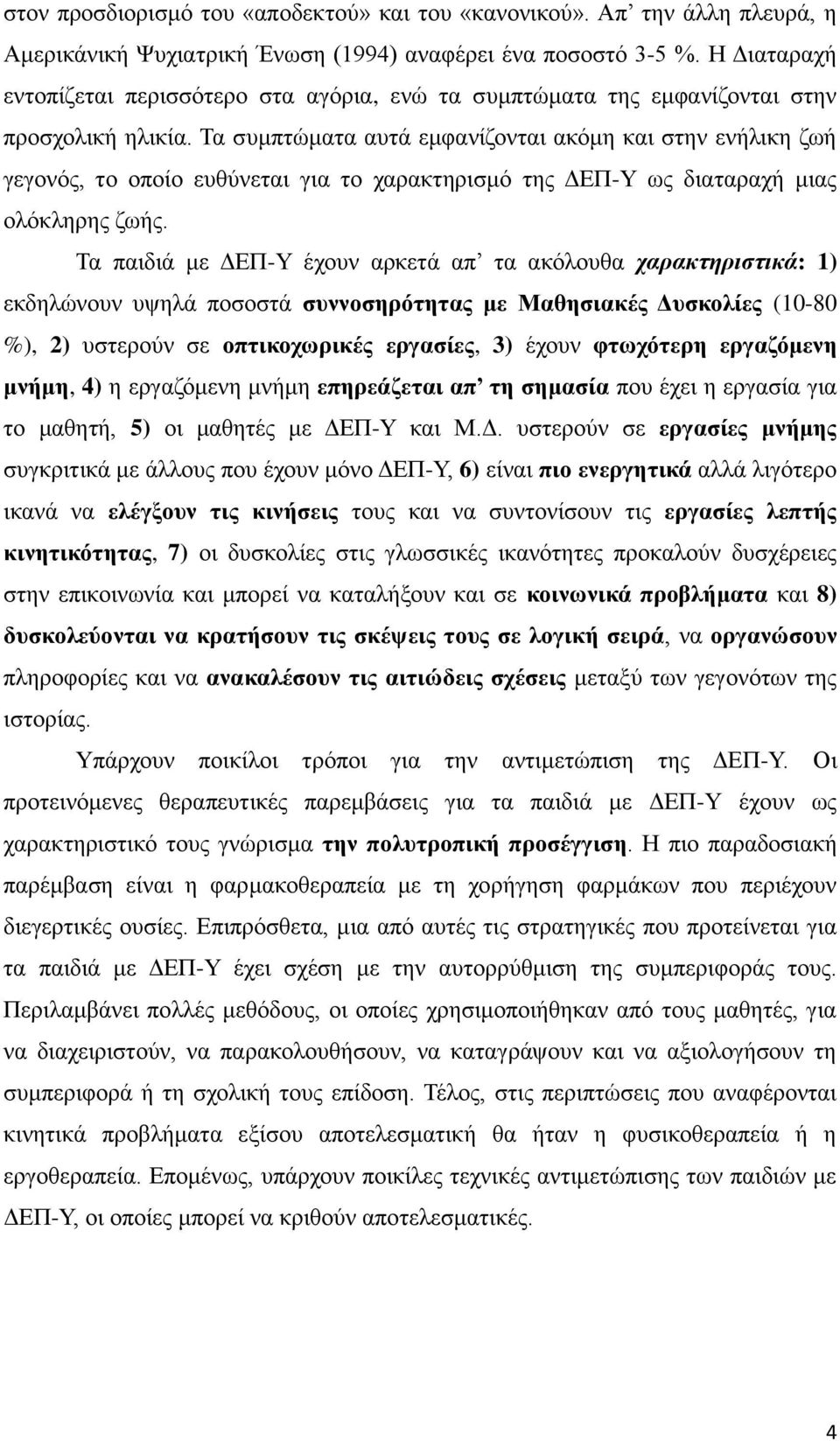 Τα συμπτώματα αυτά εμφανίζονται ακόμη και στην ενήλικη ζωή γεγονός, το οποίο ευθύνεται για το χαρακτηρισμό της ΔΕΠ-Υ ως διαταραχή μιας ολόκληρης ζωής.