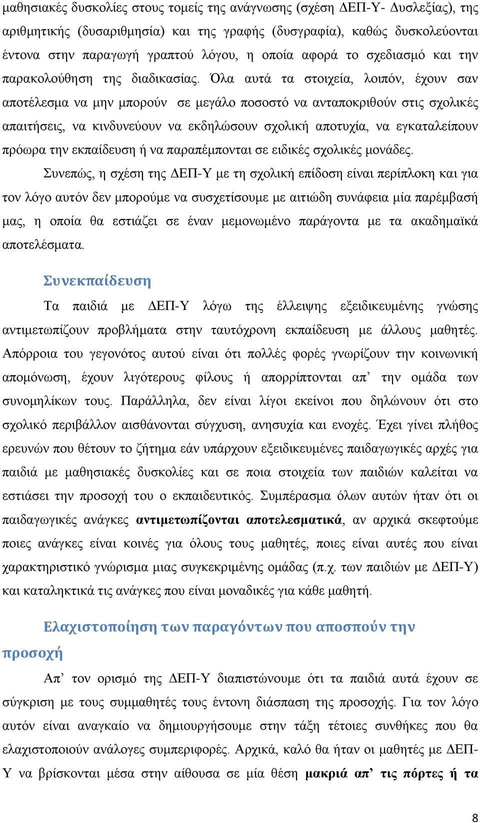 Όλα αυτά τα στοιχεία, λοιπόν, έχουν σαν αποτέλεσμα να μην μπορούν σε μεγάλο ποσοστό να ανταποκριθούν στις σχολικές απαιτήσεις, να κινδυνεύουν να εκδηλώσουν σχολική αποτυχία, να εγκαταλείπουν πρόωρα