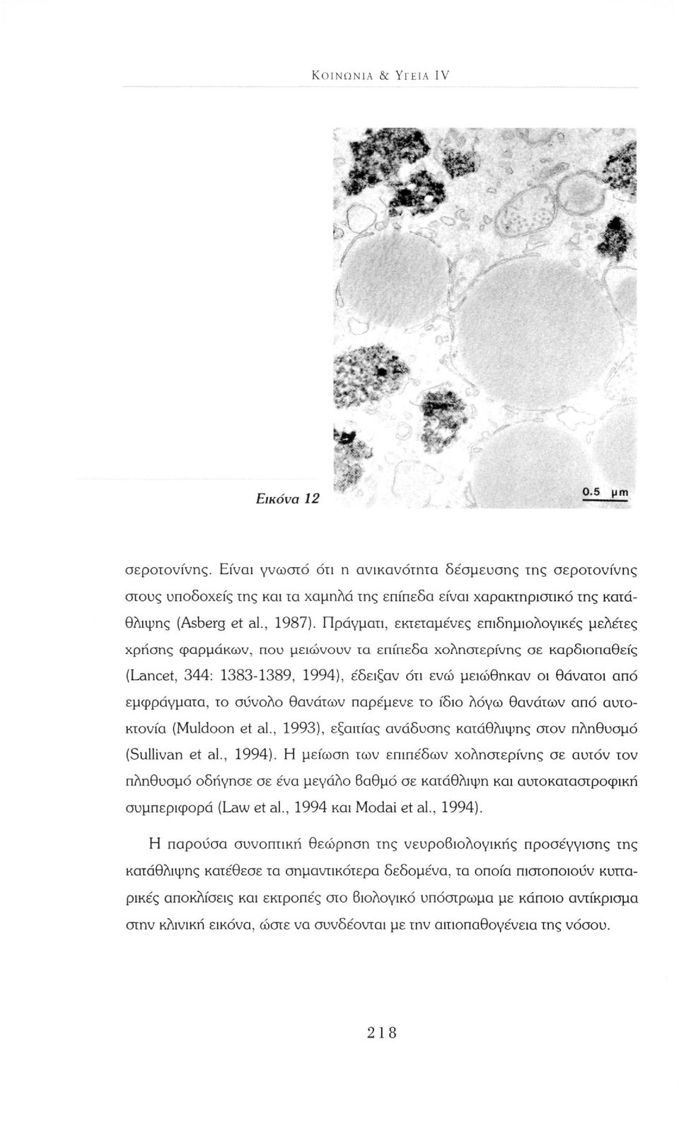 Πράγματι, εκτεταμένες επιδημιολογικές μελέτες χρήσης φαρμάκων, που μειώνουν τα επίπεδα χοληστερίνης σε καρδιοπαθείς (Lancet, 344: 1383-1389, 1994), έδειξαν ότι ενώ μειώθηκαν οι θάνατοι από