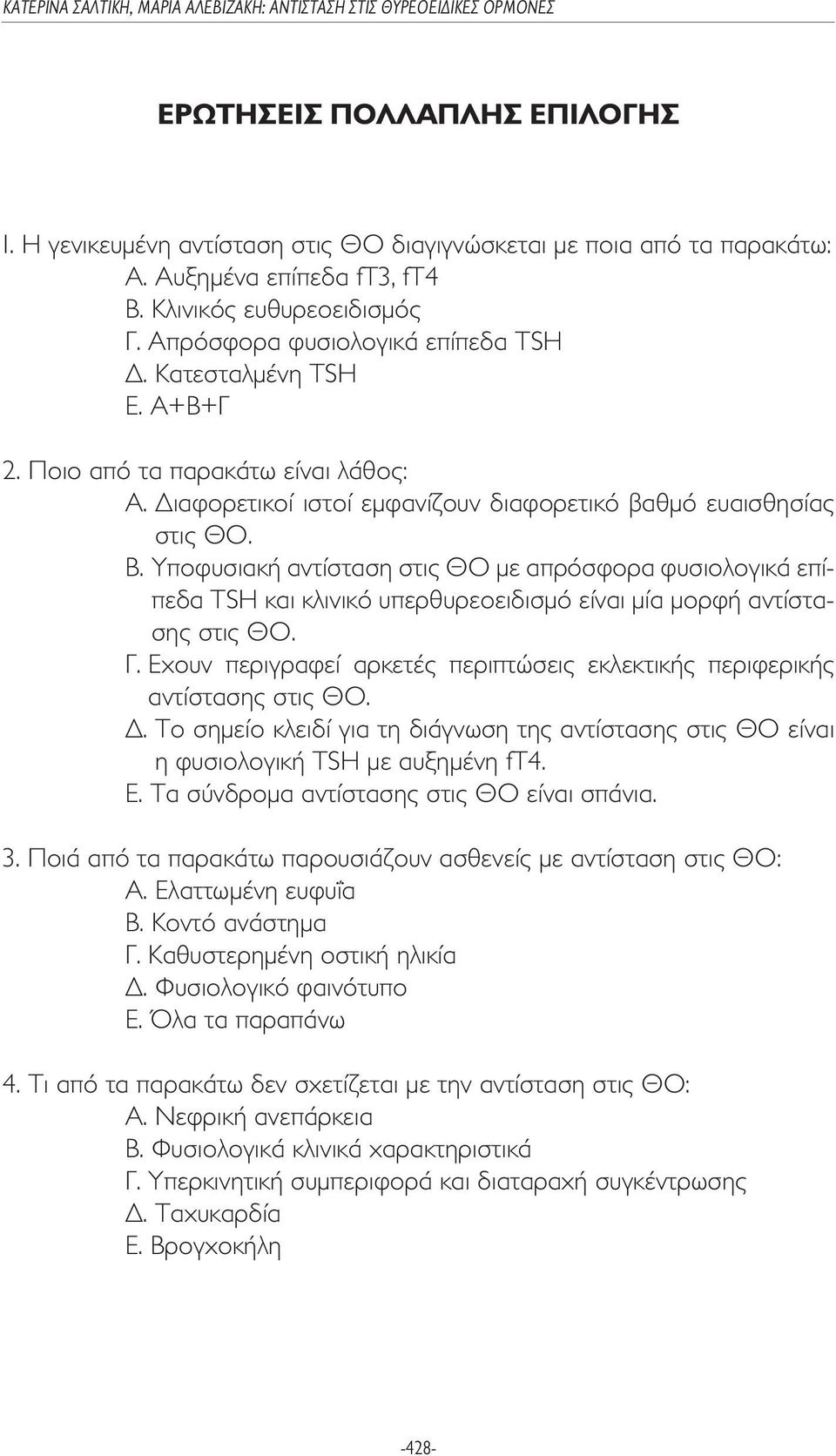 Υποφυσιακή αντίσταση στις ΘΟ µε απρόσφορα φυσιολογικά επίπεδα TSH και κλινικό υπερθυρεοειδισµό είναι µία µορφή αντίστασης στις ΘΟ. Γ.