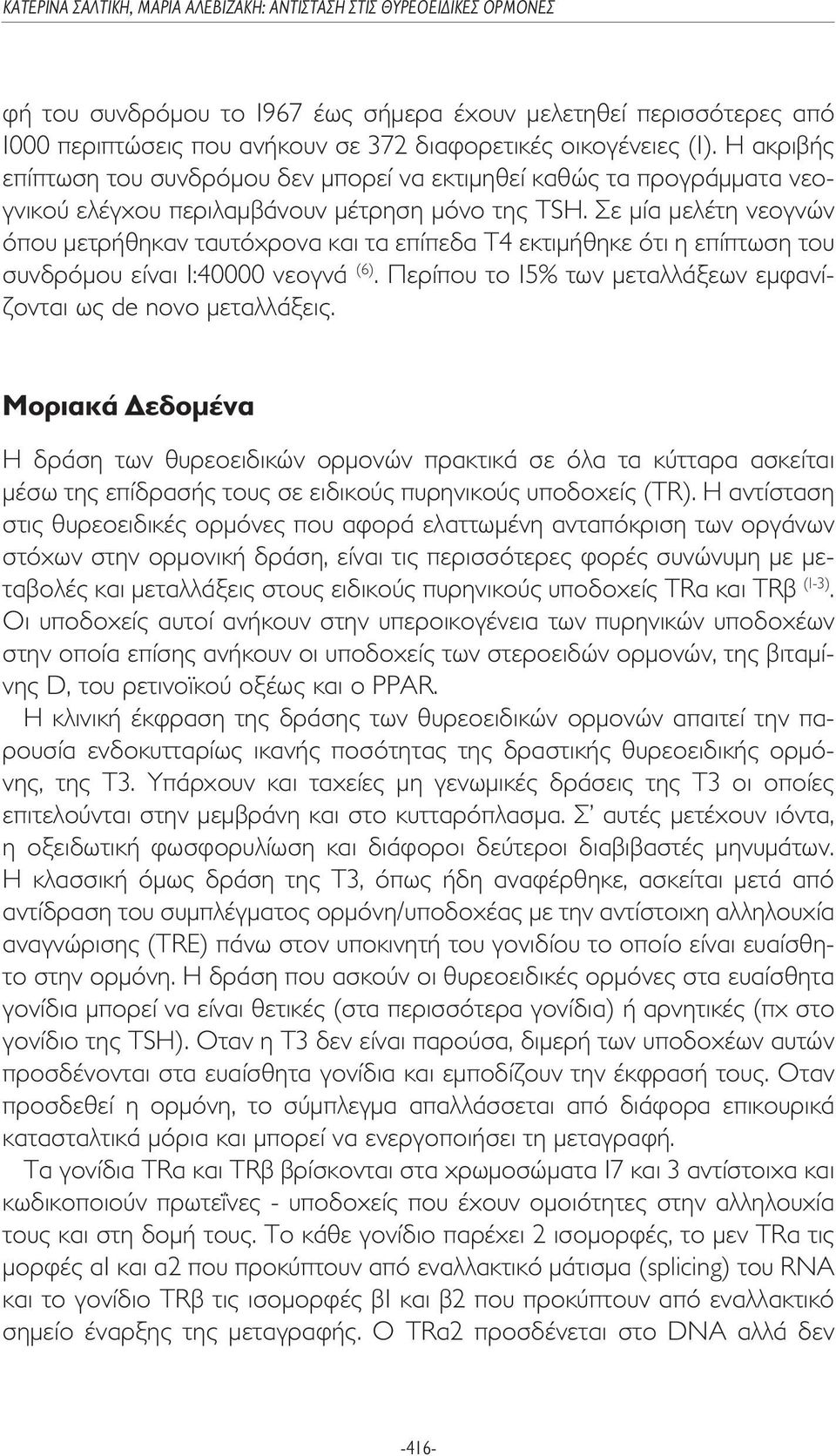 Σε µία µελέτη νεογνών όπου µετρήθηκαν ταυτόχρονα και τα επίπεδα Τ4 εκτιµήθηκε ότι η επίπτωση του συνδρόµου είναι 1:40000 νεογνά (6). Περίπου το 15% των µεταλλάξεων εµφανίζονται ως de novo µεταλλάξεις.