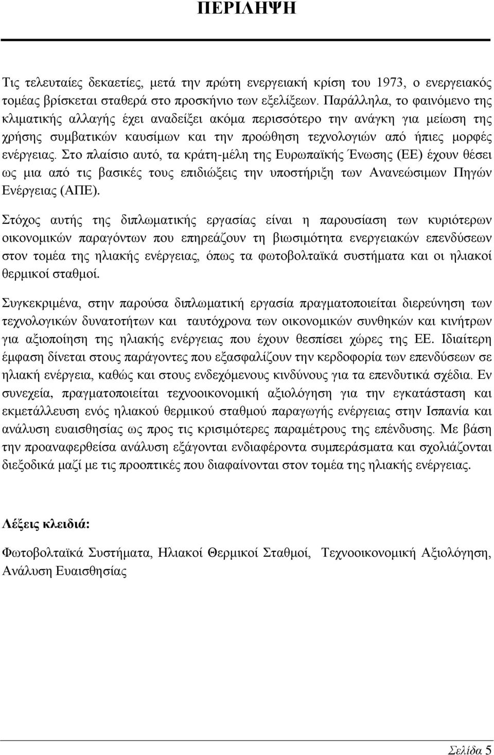 ην πιαίζην απηφ, ηα θξάηε-κέιε ηεο Βπξσπατθήο Έλσζεο (ΒΒ) έρνπλ ζέζεη σο κηα απφ ηηο βαζηθέο ηνπο επηδηψμεηο ηελ ππνζηήξημε ησλ Ώλαλεψζηκσλ Πεγψλ Βλέξγεηαο (ΏΠΒ).