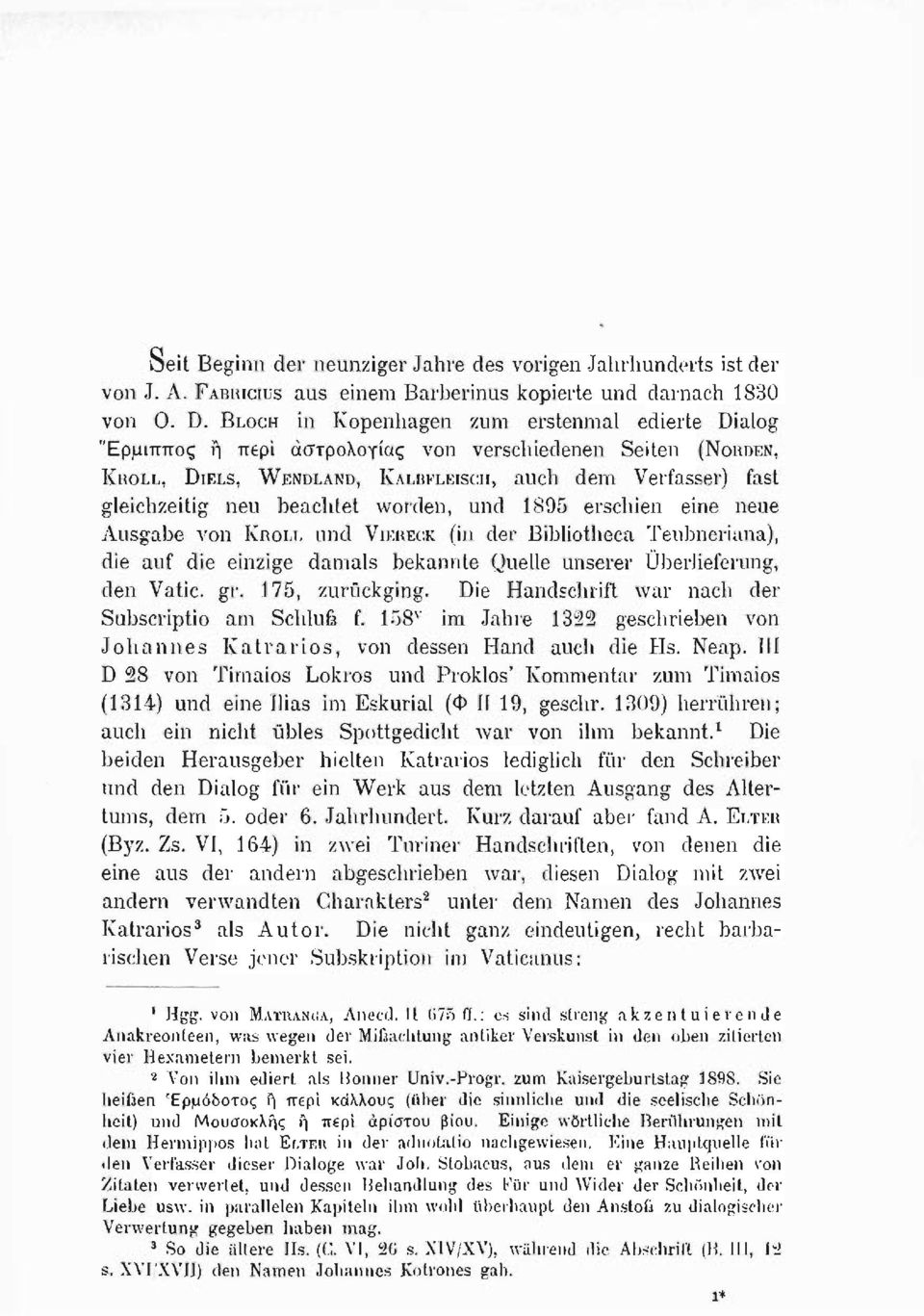 worden, und 1895 erschien eine neue Ausgabe von KROLT, und VIERECK (in der Bibliotheca Teubneriana), die auf die einzige damals bekannte Quelle unserer Überlieferung, den Vatic. gr. 175, zurückging.