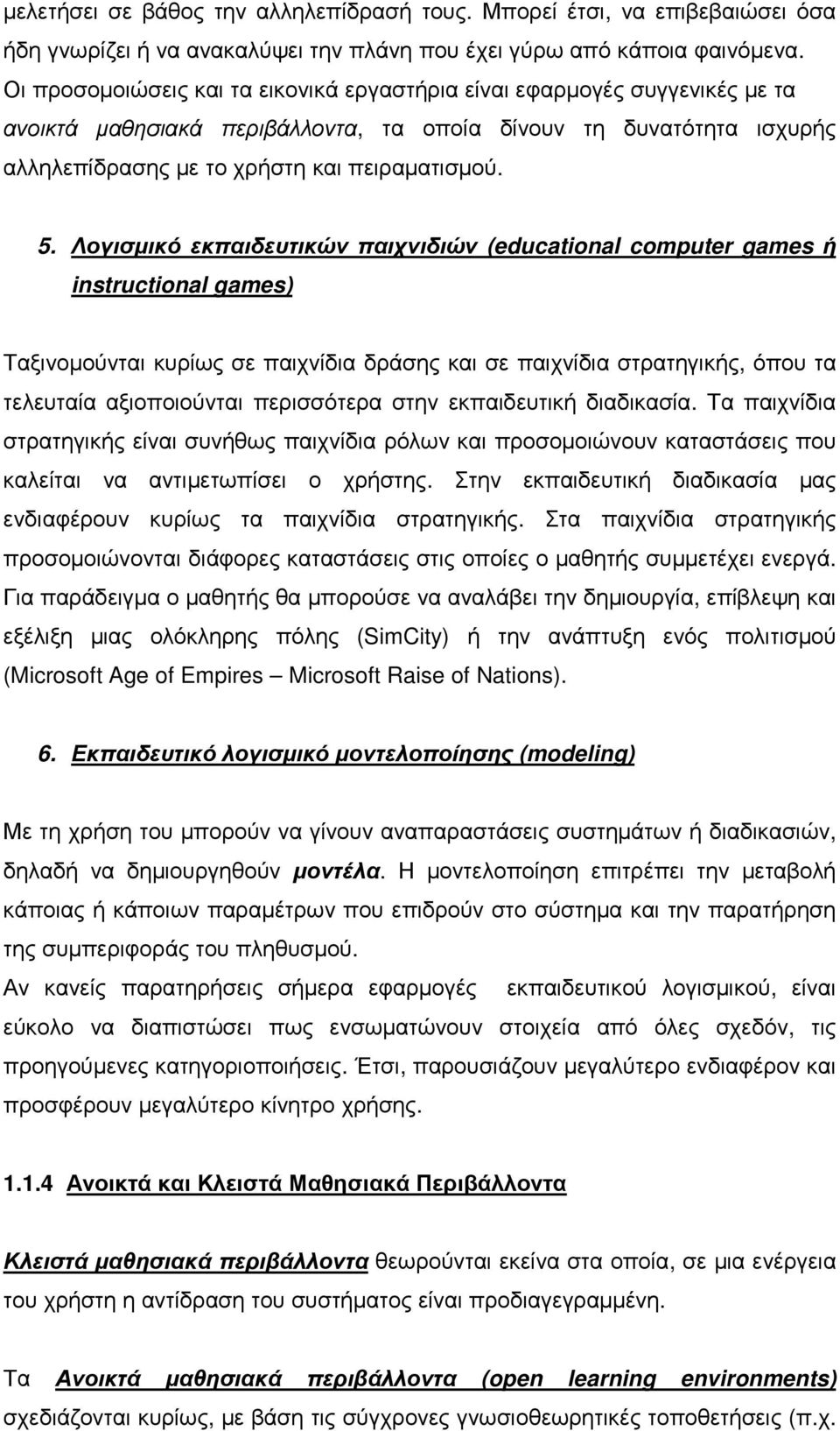 Λογισµικό εκπαιδευτικών παιχνιδιών (educational computer games ή instructional games) Ταξινοµούνται κυρίως σε παιχνίδια δράσης και σε παιχνίδια στρατηγικής, όπου τα τελευταία αξιοποιούνται