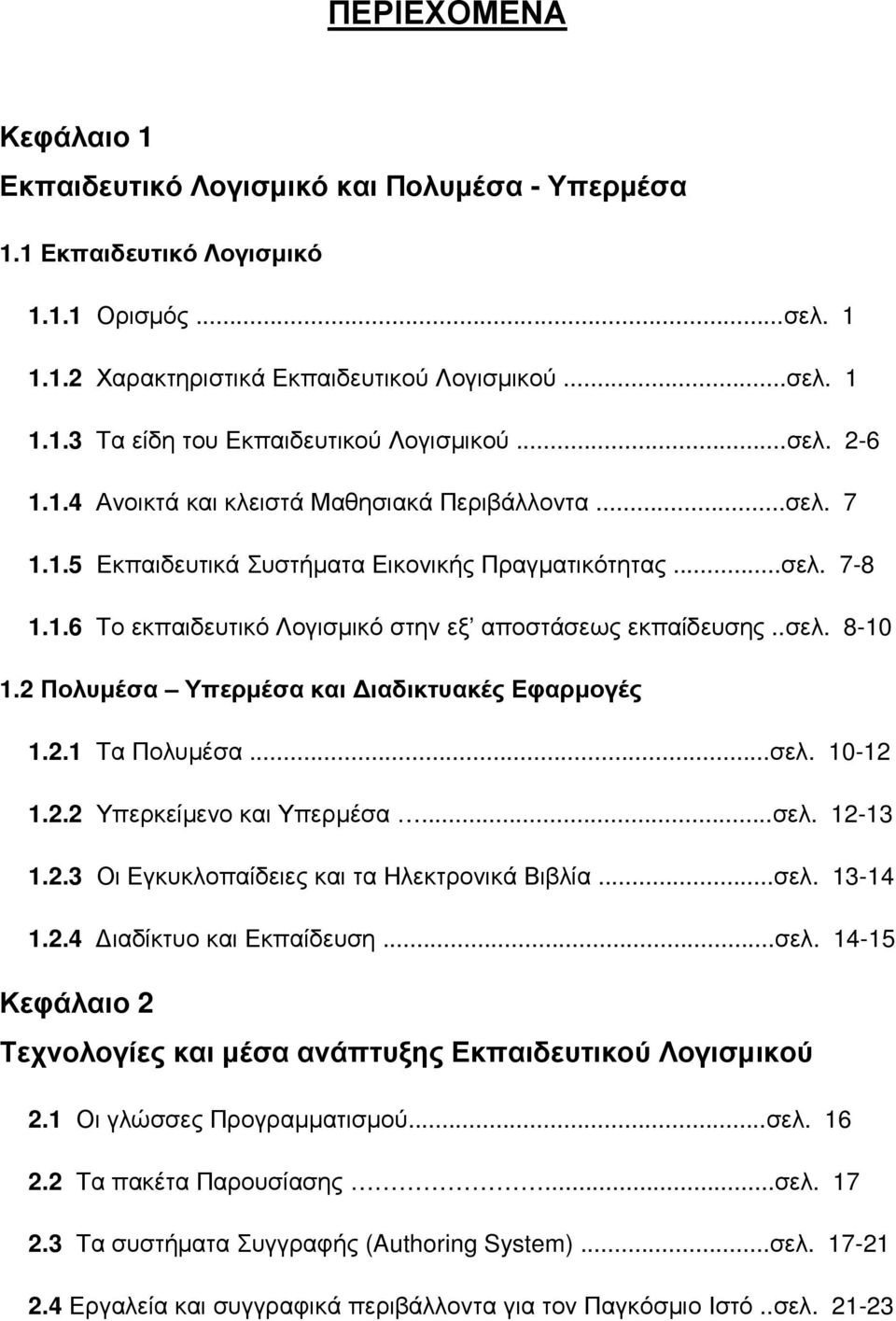 .σελ. 8-10 1.2 Πολυµέσα Υπερµέσα και ιαδικτυακές Εφαρµογές 1.2.1 Τα Πολυµέσα...σελ. 10-12 1.2.2 Υπερκείµενο και Υπερµέσα...σελ. 12-13 1.2.3 Οι Εγκυκλοπαίδειες και τα Ηλεκτρονικά Βιβλία...σελ. 13-14 1.