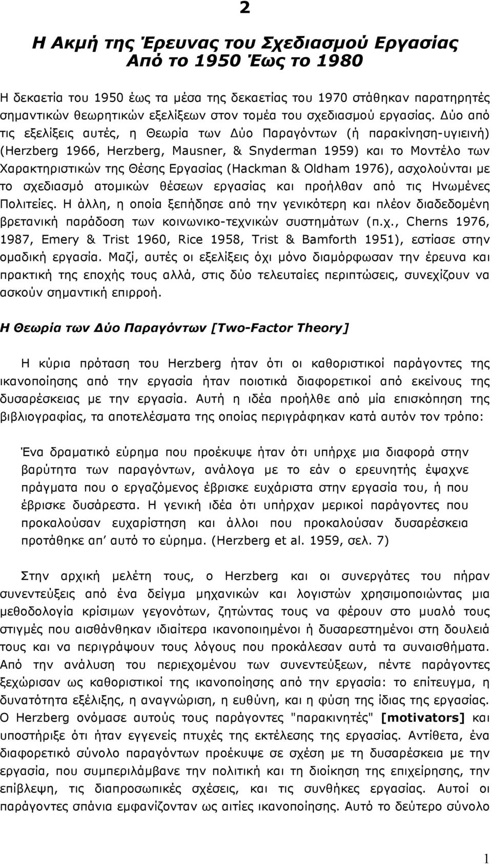 Δύο από τις εξελίξεις αυτές, η Θεωρία των Δύο Παραγόντων (ή παρακίνηση-υγιεινή) (Herzberg 1966, Herzberg, Mausner, & Snyderman 1959) και το Μοντέλο των Χαρακτηριστικών της Θέσης Εργασίας (Hackman &