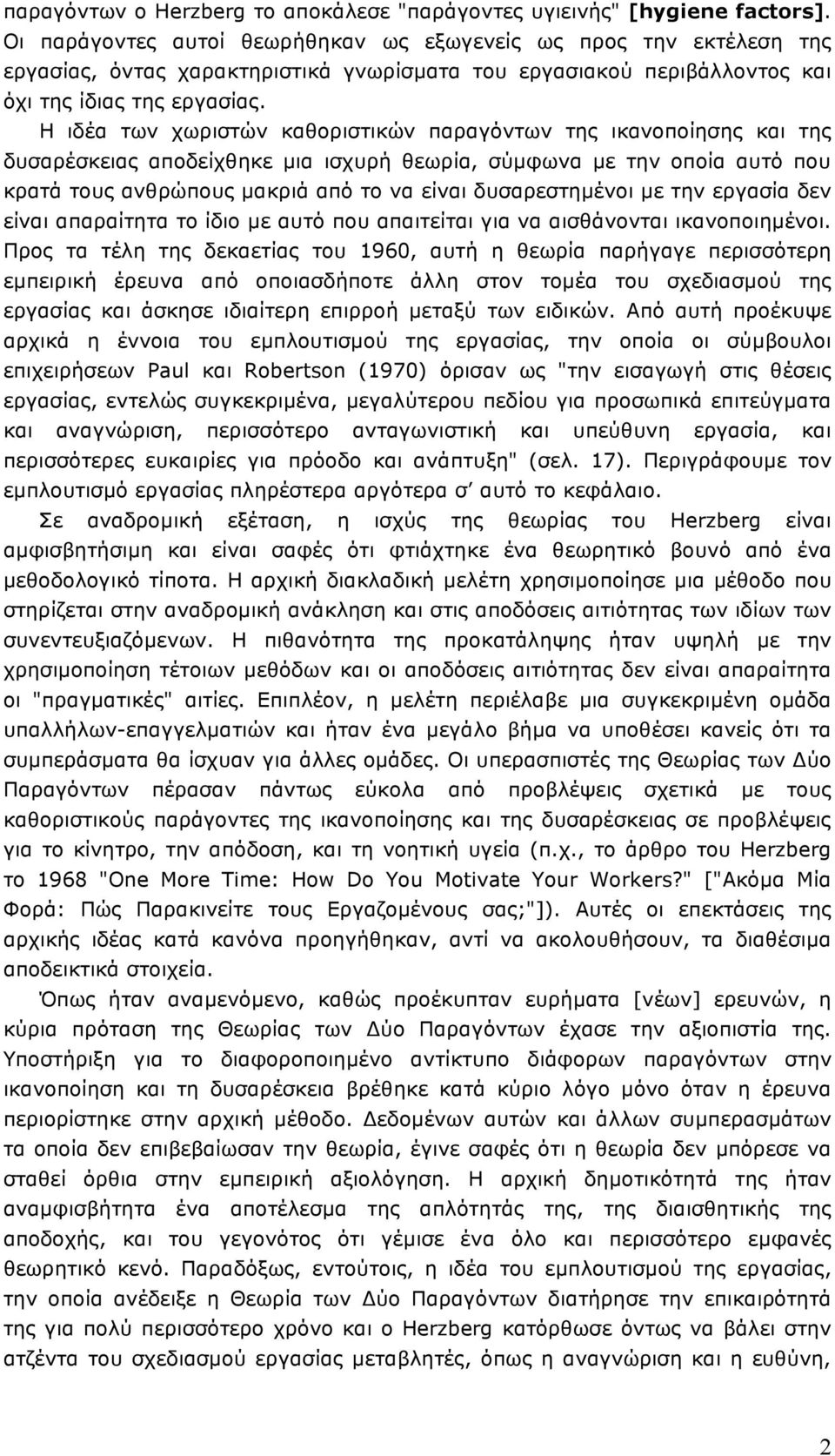 Η ιδέα των χωριστών καθοριστικών παραγόντων της ικανοποίησης και της δυσαρέσκειας αποδείχθηκε µια ισχυρή θεωρία, σύµφωνα µε την οποία αυτό που κρατά τους ανθρώπους µακριά από το να είναι