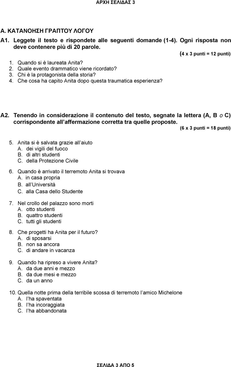 Tenendo in considerazione il contenuto del testo, segnate la lettera (Α, Β o C) corrispondente all affermazione corretta tra quelle proposte. (6 x 3 punti = 18 punti) 5.