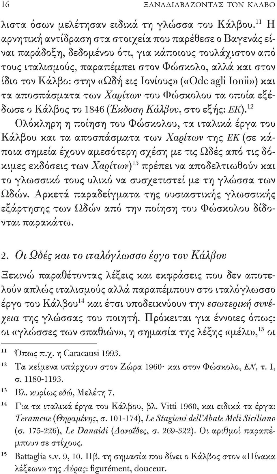 «Ωδή εις Ιονίους» («Ode agli Ionii») και τα αποσπάσματα των Χαρίτων του Φώσκολου τα οποία εξέδωσε ο Κάλβος το 1846 (Έκδοση Κάλβου, στο εξής: ΕΚ).