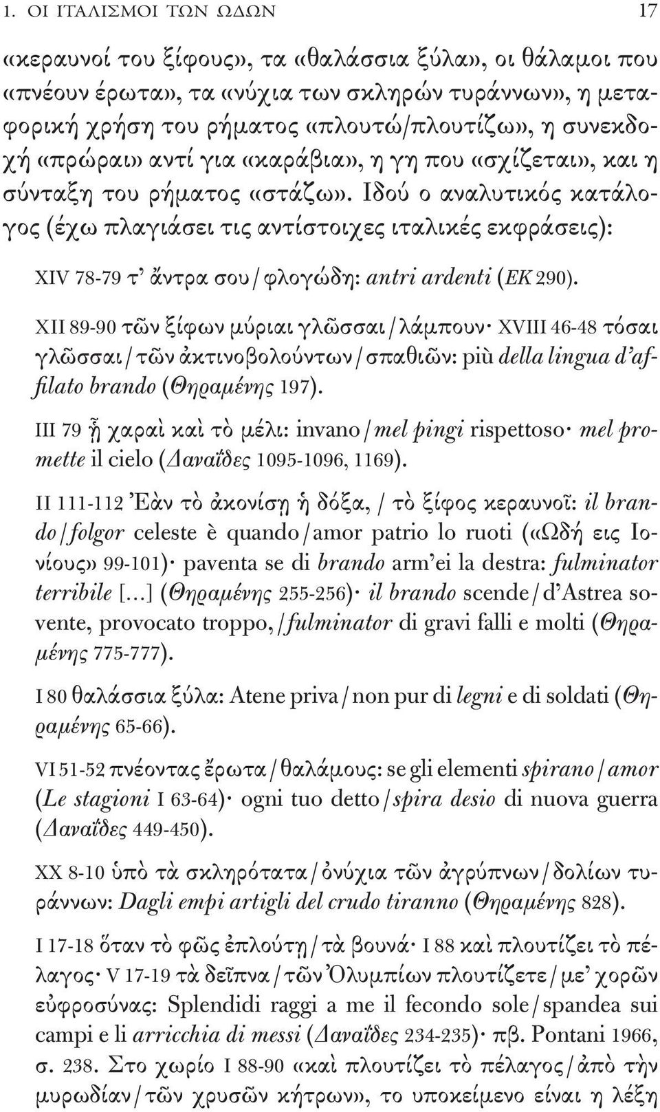 Ιδού ο αναλυτικός κατάλογος (έχω πλαγιάσει τις αντίστοιχες ιταλικές εκφράσεις): XIV 78-79 τ ἄντρα σου / φλογώδη: antri ardenti (ΕΚ 290).
