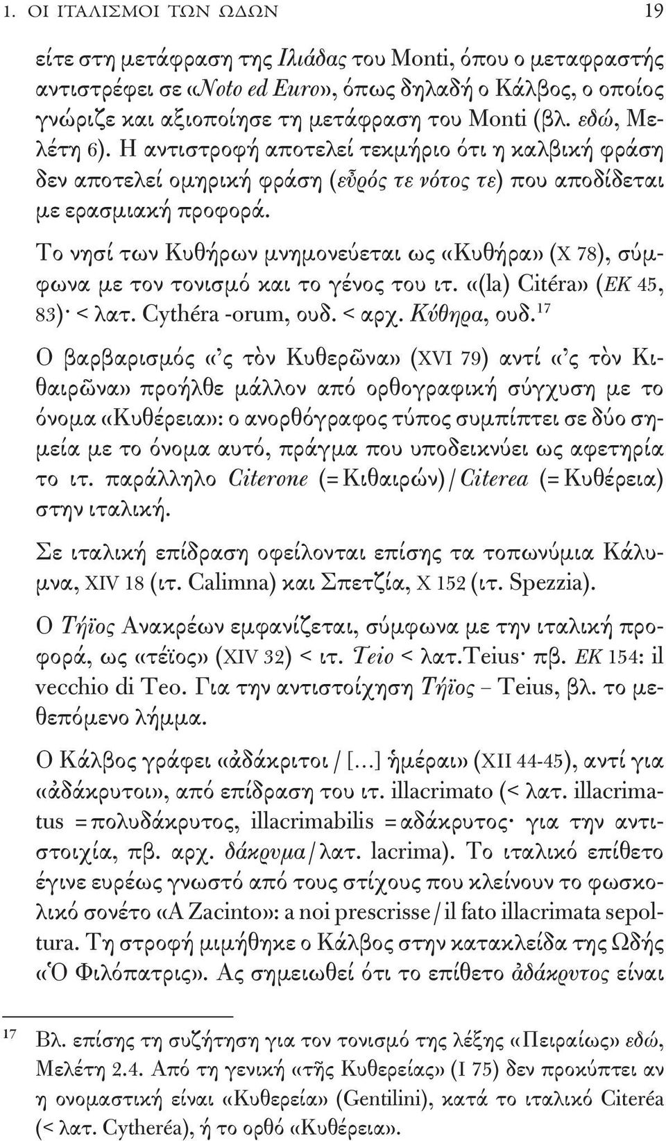 Το νησί των Κυθήρων μνημονεύεται ως «Κυθήρα» (X 78), σύμφωνα με τον τονισμό και το γένος του ιτ. «(la) Citéra» (ΕΚ 45, 83) < λατ. Cythéra -orum, ουδ. < αρχ. Κύθηρα, ουδ.