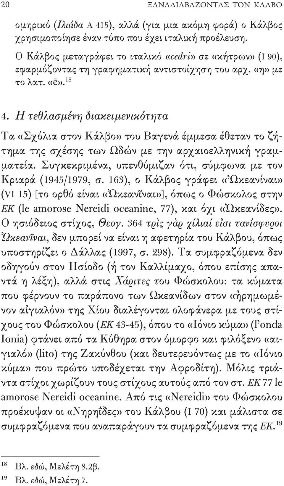 Η τεθλασμένη διακειμενικότητα Τα «Σχόλια στον Κάλβο» του Βαγενά έμμεσα έθεταν το ζήτημα της σχέσης των Ωδών με την αρχαιοελληνική γραμματεία.