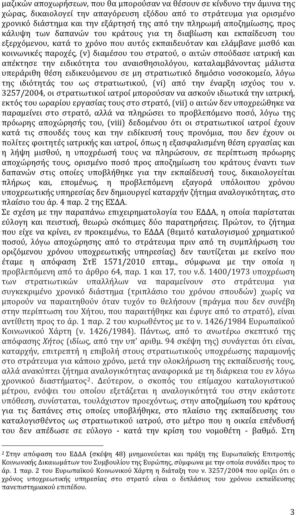 στρατού, ο αιτών σπούδασε ιατρική και απέκτησε την ειδικότητα του αναισθησιολόγου, καταλαμβάνοντας μάλιστα υπεράριθη θέση ειδικευόμενου σε μη στρατιωτικό δημόσιο νοσοκομείο, λόγω της ιδιότητάς του ως