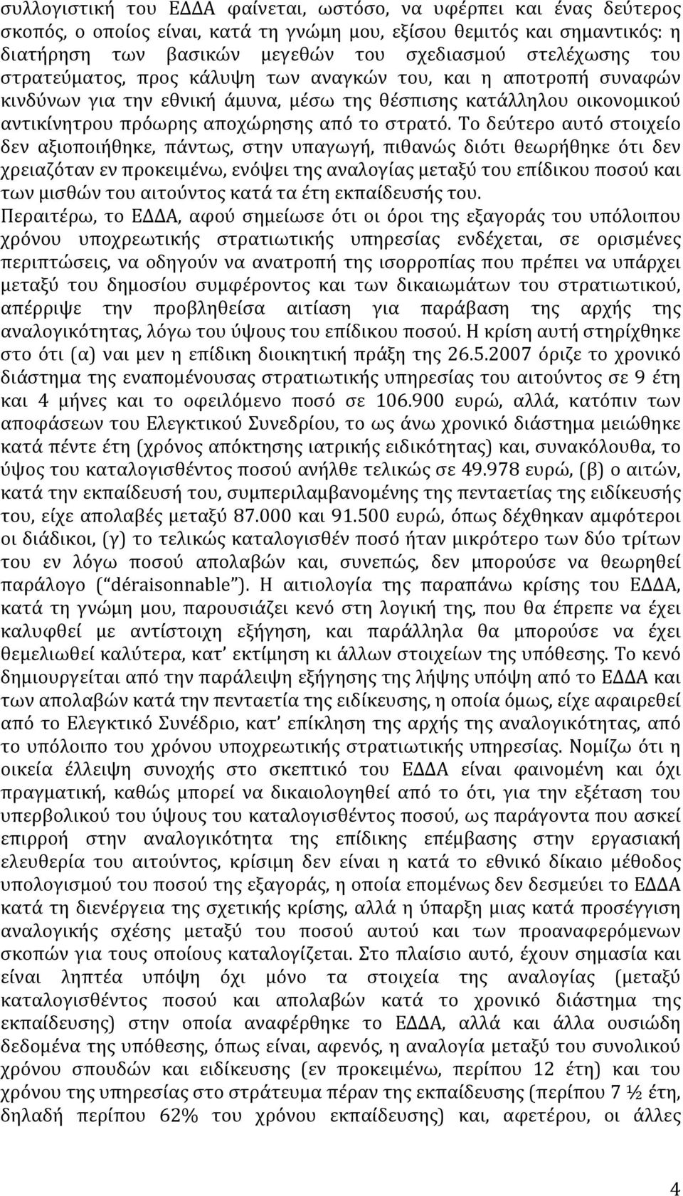 Το δεύτερο αυτό στοιχείο δεν αξιοποιήθηκε, πάντως, στην υπαγωγή, πιθανώς διότι θεωρήθηκε ότι δεν χρειαζόταν εν προκειμένω, ενόψει της αναλογίας μεταξύ του επίδικου ποσού και των μισθών του αιτούντος