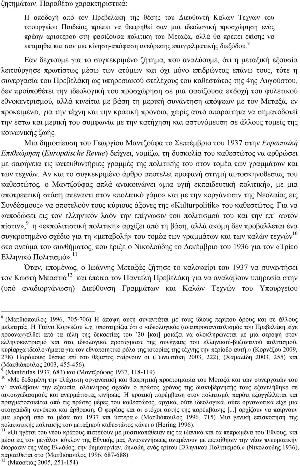 πολιτική του Μεταξά, αλλά θα πρέπει επίσης να εκτιµηθεί και σαν µια κίνηση-απόφαση ανεύρεσης επαγγελµατικής διεξόδου.