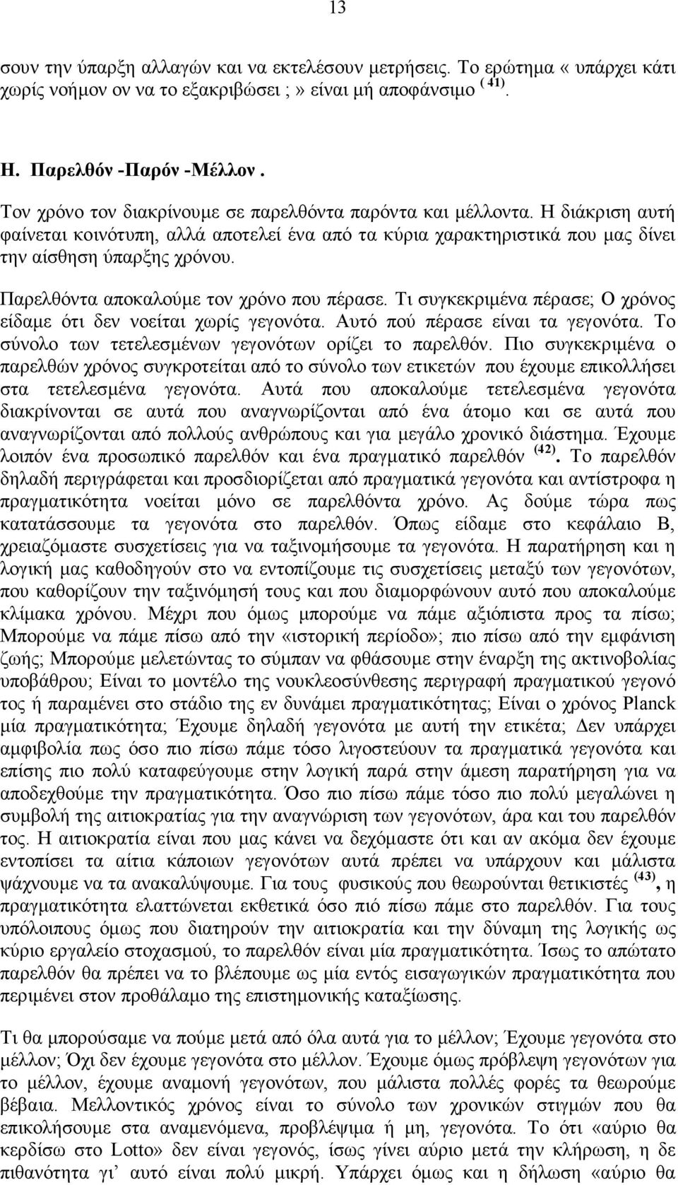 Παρελθόντα αποκαλούµε τον χρόνο που πέρασε. Τι συγκεκριµένα πέρασε; Ο χρόνος είδαµε ότι δεν νοείται χωρίς γεγονότα. Αυτό πού πέρασε είναι τα γεγονότα.