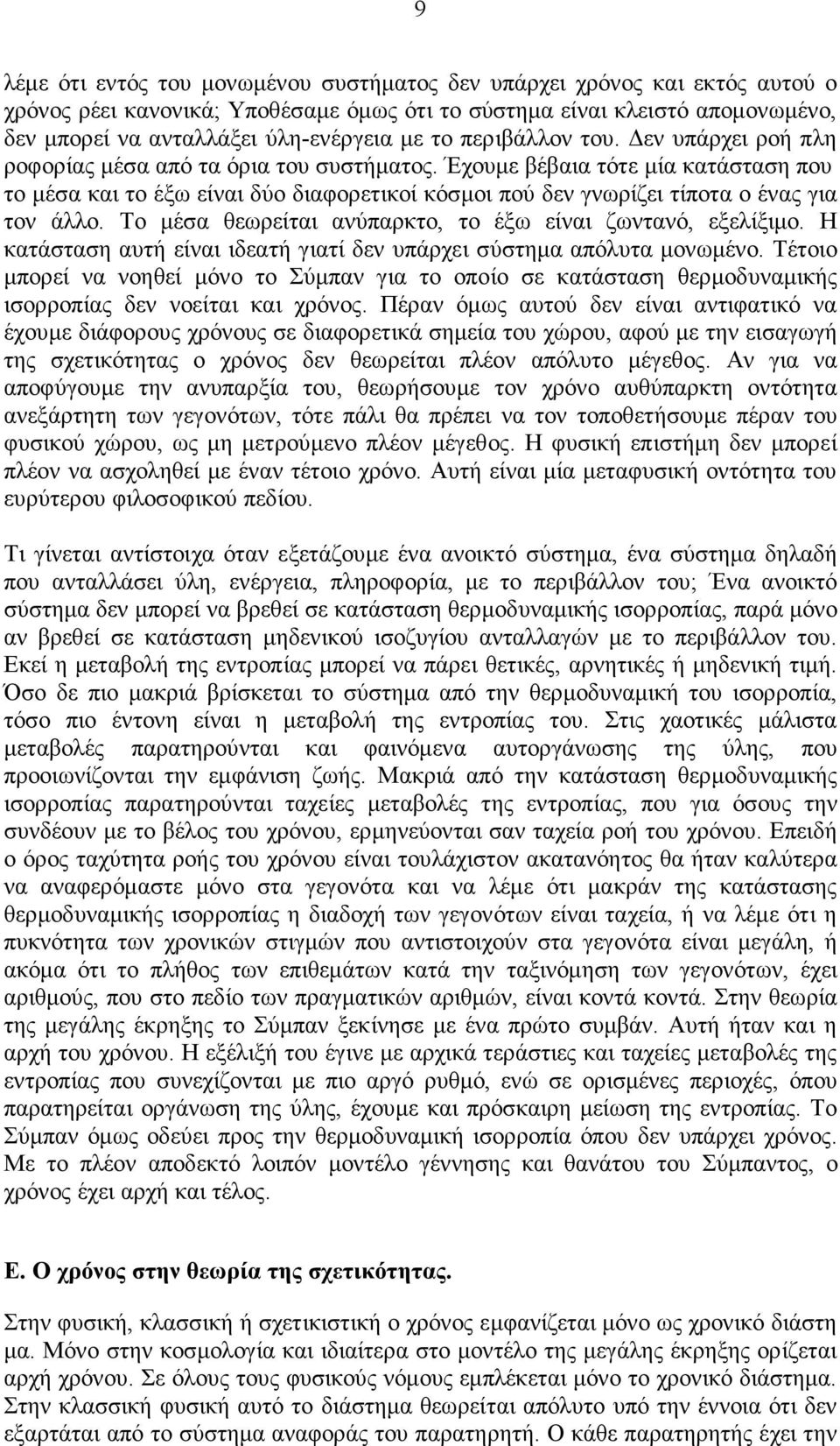 Έχουµε βέβαια τότε µία κατάσταση που το µέσα και το έξω είναι δύο διαφορετικοί κόσµοι πού δεν γνωρίζει τίποτα ο ένας για τον άλλο. Το µέσα θεωρείται ανύπαρκτο, το έξω είναι ζωντανό, εξελίξιµο.