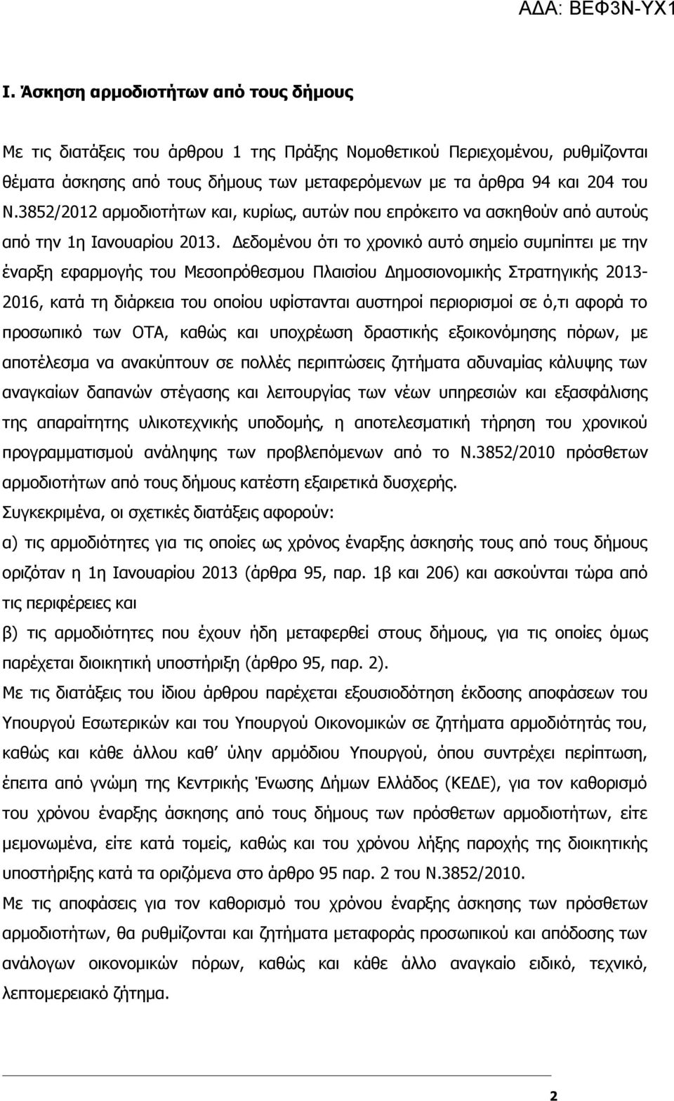 Δεδομένου ότι το χρονικό αυτό σημείο συμπίπτει με την έναρξη εφαρμογής του Μεσοπρόθεσμου Πλαισίου Δημοσιονομικής Στρατηγικής 2013-2016, κατά τη διάρκεια του οποίου υφίστανται αυστηροί περιορισμοί σε