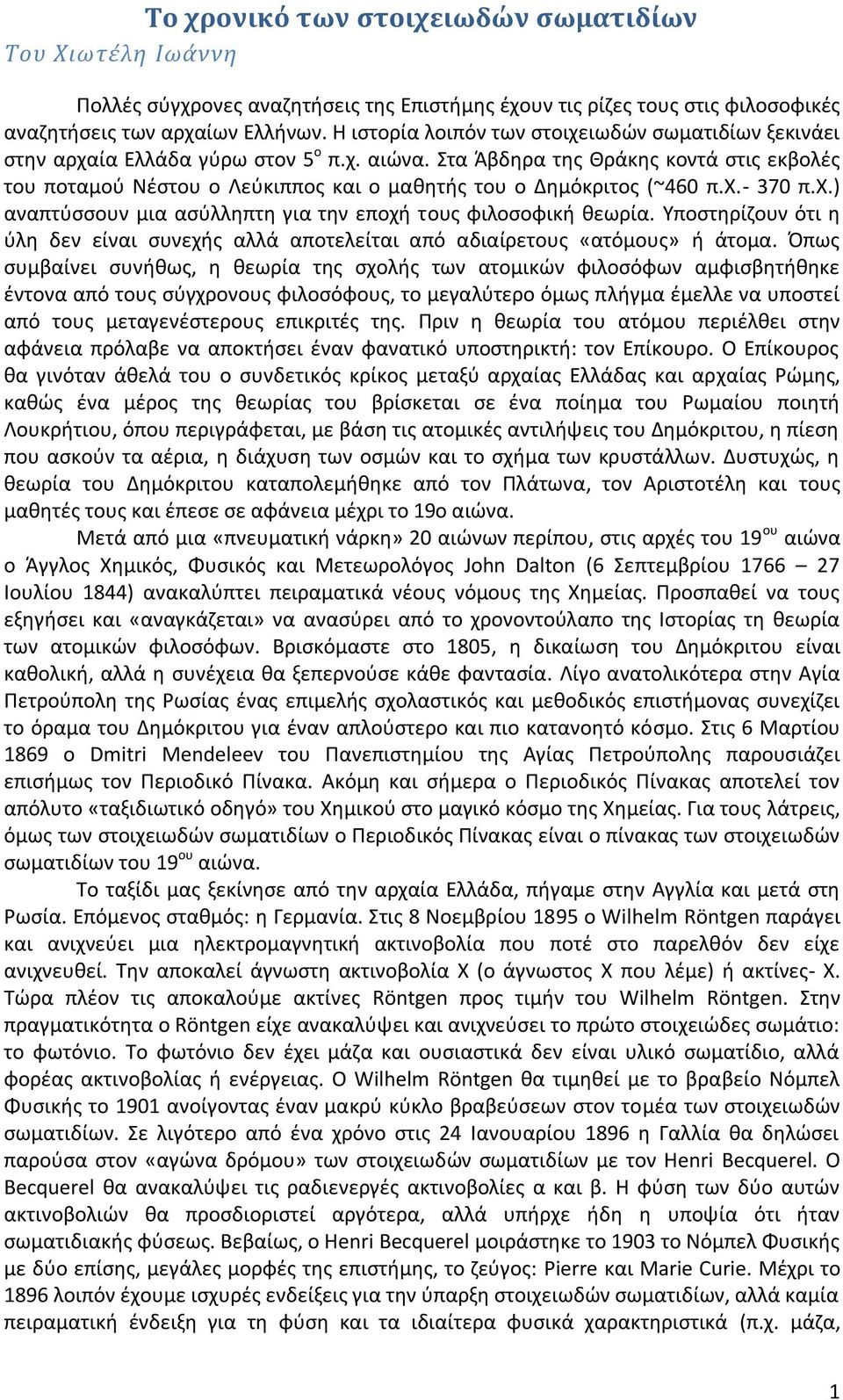 Στα Άβδηρα της Θράκης κοντά στις εκβολές του ποταμού Νέστου ο Λεύκιππος και ο μαθητής του ο Δημόκριτος (~460 π.χ.- 370 π.χ.) αναπτύσσουν μια ασύλληπτη για την εποχή τους φιλοσοφική θεωρία.