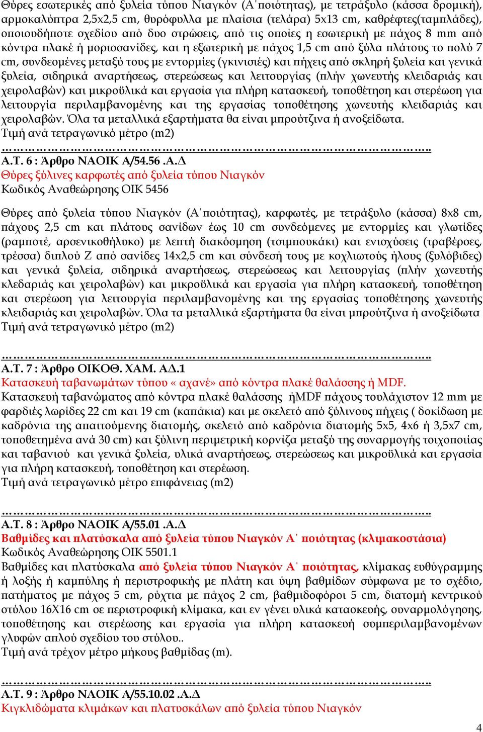 ήχεις α ό σκληρή ξυλεία και γενικά ξυλεία, σιδηρικά αναρτήσεως, στερεώσεως και λειτουργίας ( λήν χωνευτής κλειδαριάς και χειρολαβών) και µικροϋλικά και εργασία για λήρη κατασκευή, το οθέτηση και