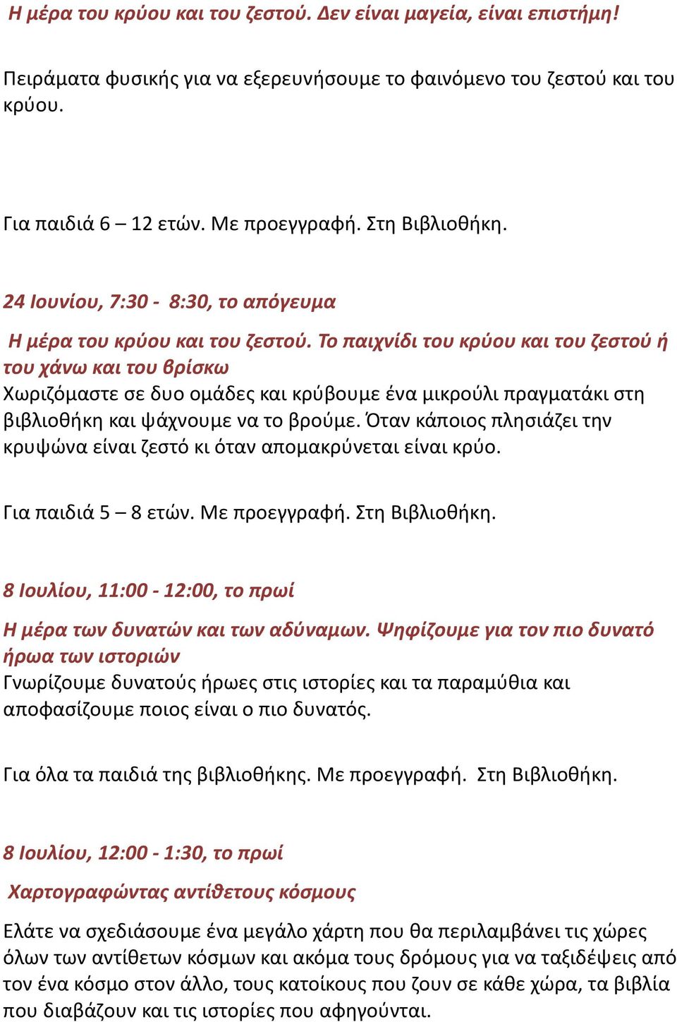 Το παιχνίδι του κρύου και του ζεστού ή του χάνω και του βρίσκω Χωριζόμαστε σε δυο ομάδες και κρύβουμε ένα μικρούλι πραγματάκι στη βιβλιοθήκη και ψάχνουμε να το βρούμε.