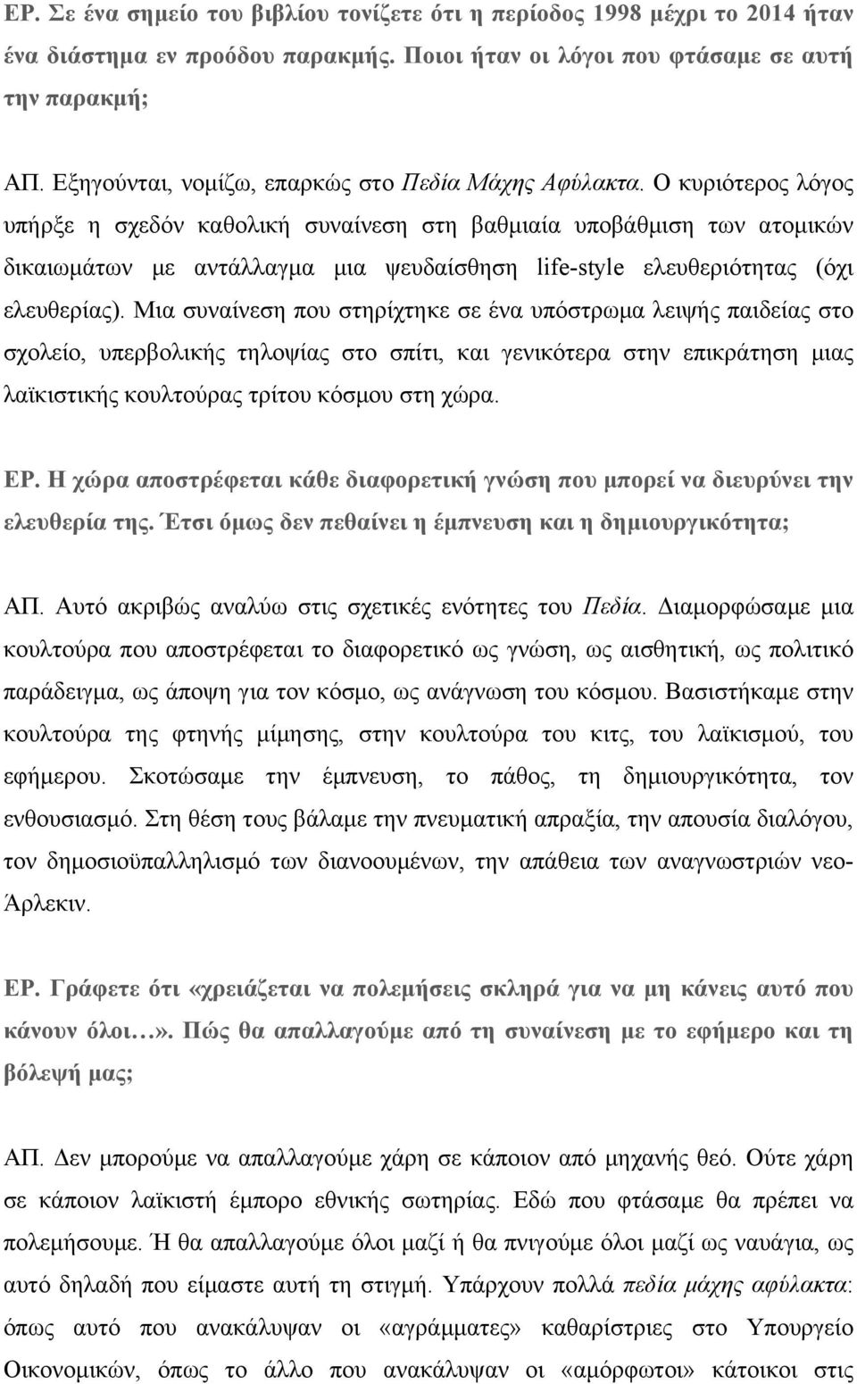 Ο κυριότερος λόγος υπήρξε η σχεδόν καθολική συναίνεση στη βαθµιαία υποβάθµιση των ατοµικών δικαιωµάτων µε αντάλλαγµα µια ψευδαίσθηση life-style ελευθεριότητας (όχι ελευθερίας).