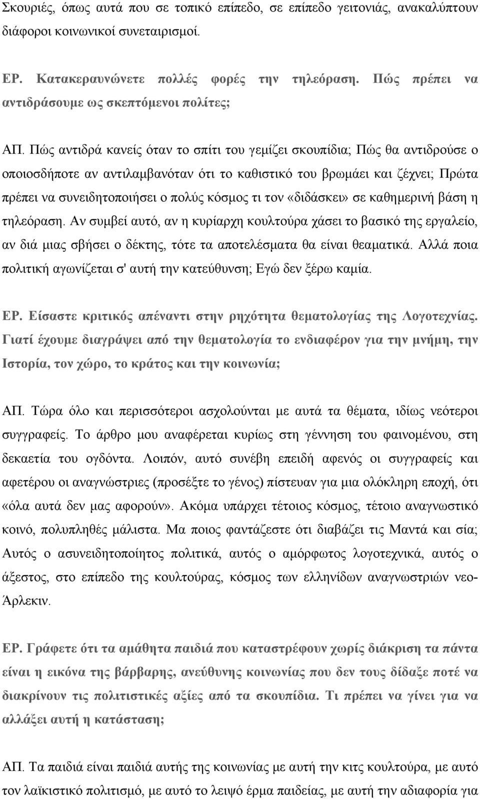 Πώς αντιδρά κανείς όταν το σπίτι του γεµίζει σκουπίδια; Πώς θα αντιδρούσε ο οποιοσδήποτε αν αντιλαµβανόταν ότι το καθιστικό του βρωµάει και ζέχνει; Πρώτα πρέπει να συνειδητοποιήσει ο πολύς κόσµος τι