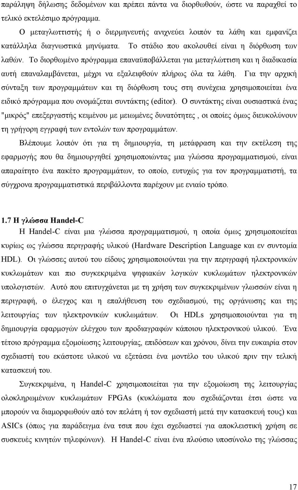 Το διορθωμένο πρόγραμμα επαναϋποβάλλεται για μεταγλώττιση και η διαδικασία αυτή επαναλαμβάνεται, μέχρι να εξαλειφθούν πλήρως όλα τα λάθη.