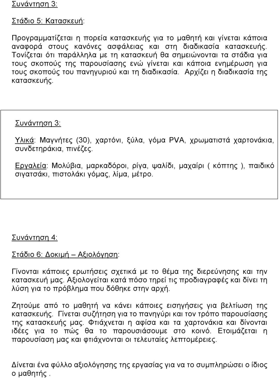 Αρχίζει η διαδικασία της κατασκευής. Συνάντηση 3: Υλικά: Μαγνήτες (30), χαρτόνι, ξύλα, γόμα ΡVΑ, χρωματιστά χαρτονάκια, συνδετηράκια, πινέζες.