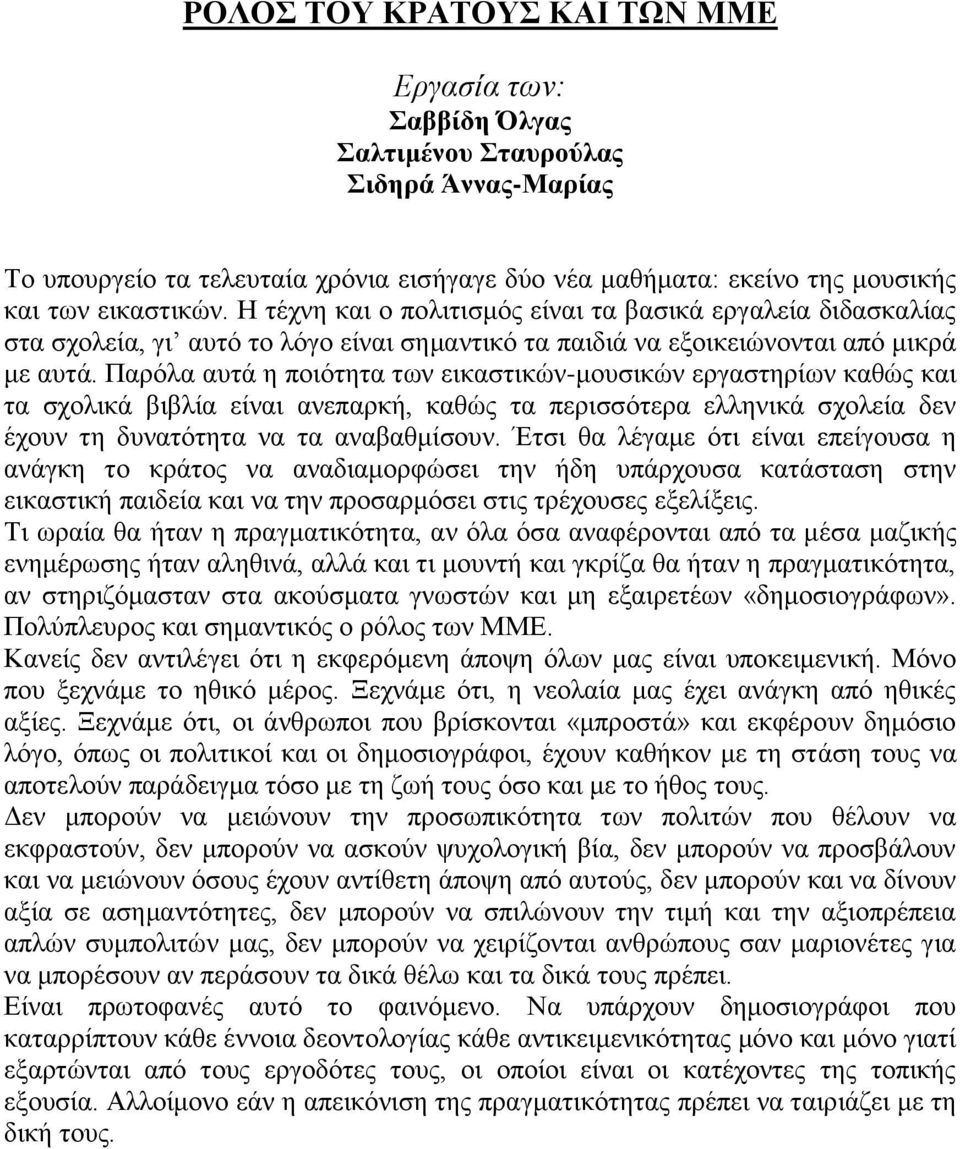 Παξόια απηά ε πνηόηεηα ησλ εηθαζηηθώλ-κνπζηθώλ εξγαζηεξίσλ θαζώο θαη ηα ζρνιηθά βηβιία είλαη αλεπαξθή, θαζώο ηα πεξηζζόηεξα ειιεληθά ζρνιεία δελ έρνπλ ηε δπλαηόηεηα λα ηα αλαβαζκίζνπλ.