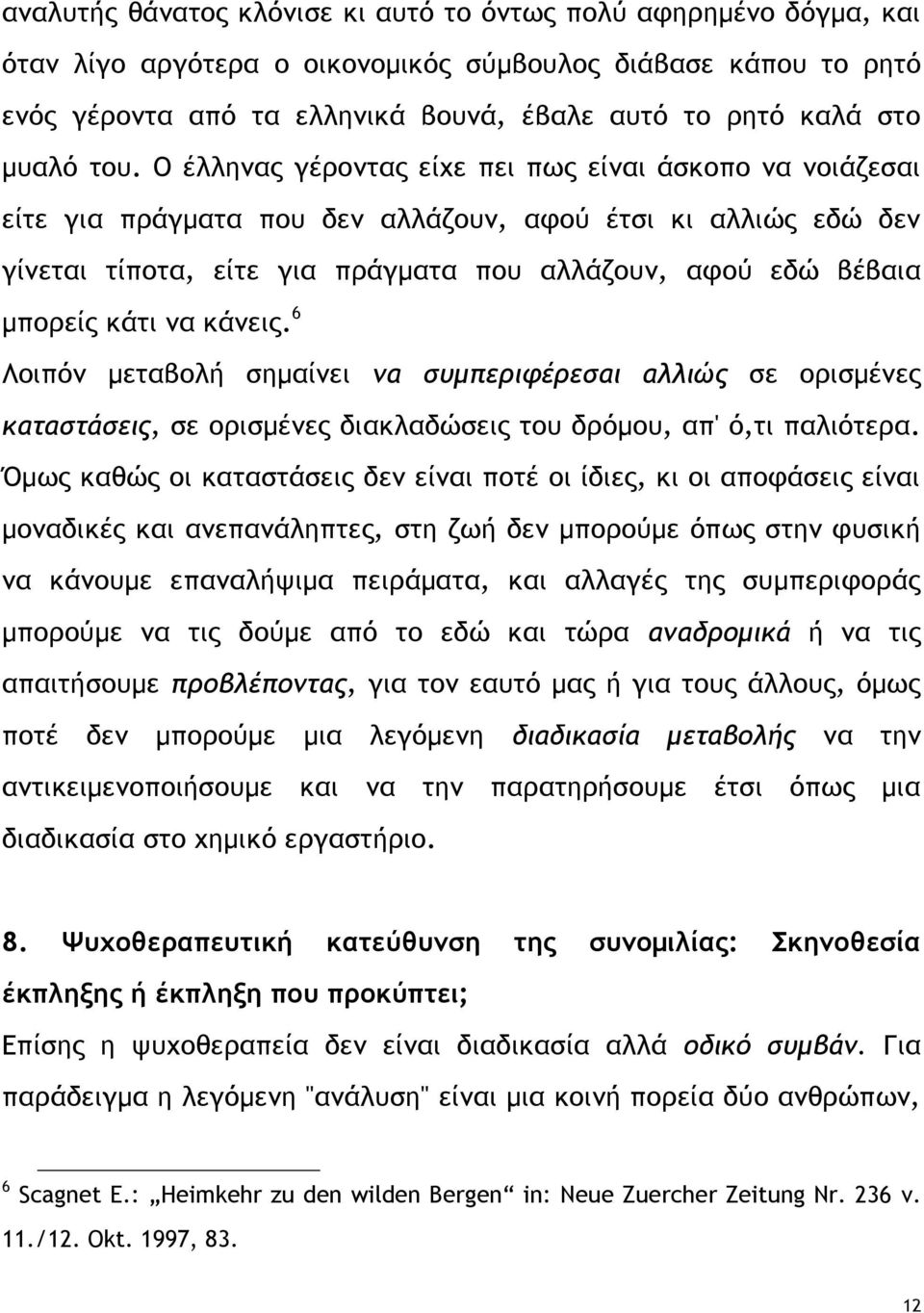 Ο έλληνας γέροντας είχε πει πως είναι άσκοπο να νοιάζεσαι είτε για πράγματα που δεν αλλάζουν, αφού έτσι κι αλλιώς εδώ δεν γίνεται τίποτα, είτε για πράγματα που αλλάζουν, αφού εδώ βέβαια μπορείς κάτι