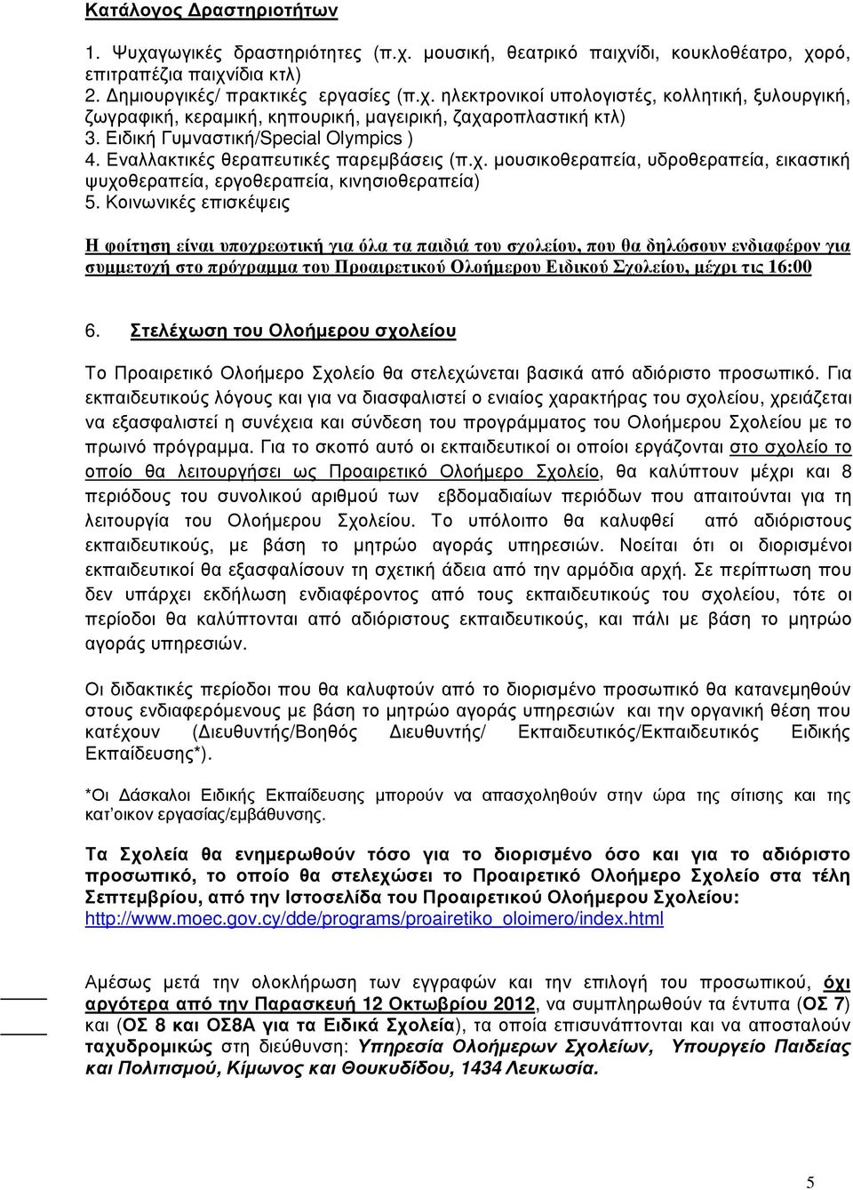 Κοινωνικές επισκέψεις Η φοίτηση είναι υποχρεωτική για όλα τα παιδιά του σχολείου, που θα δηλώσουν ενδιαφέρον για συμμετοχή στο πρόγραμμα του Προαιρετικού Ολοήμερου Ειδικού Σχολείου, μέχρι τις 16:00 6.