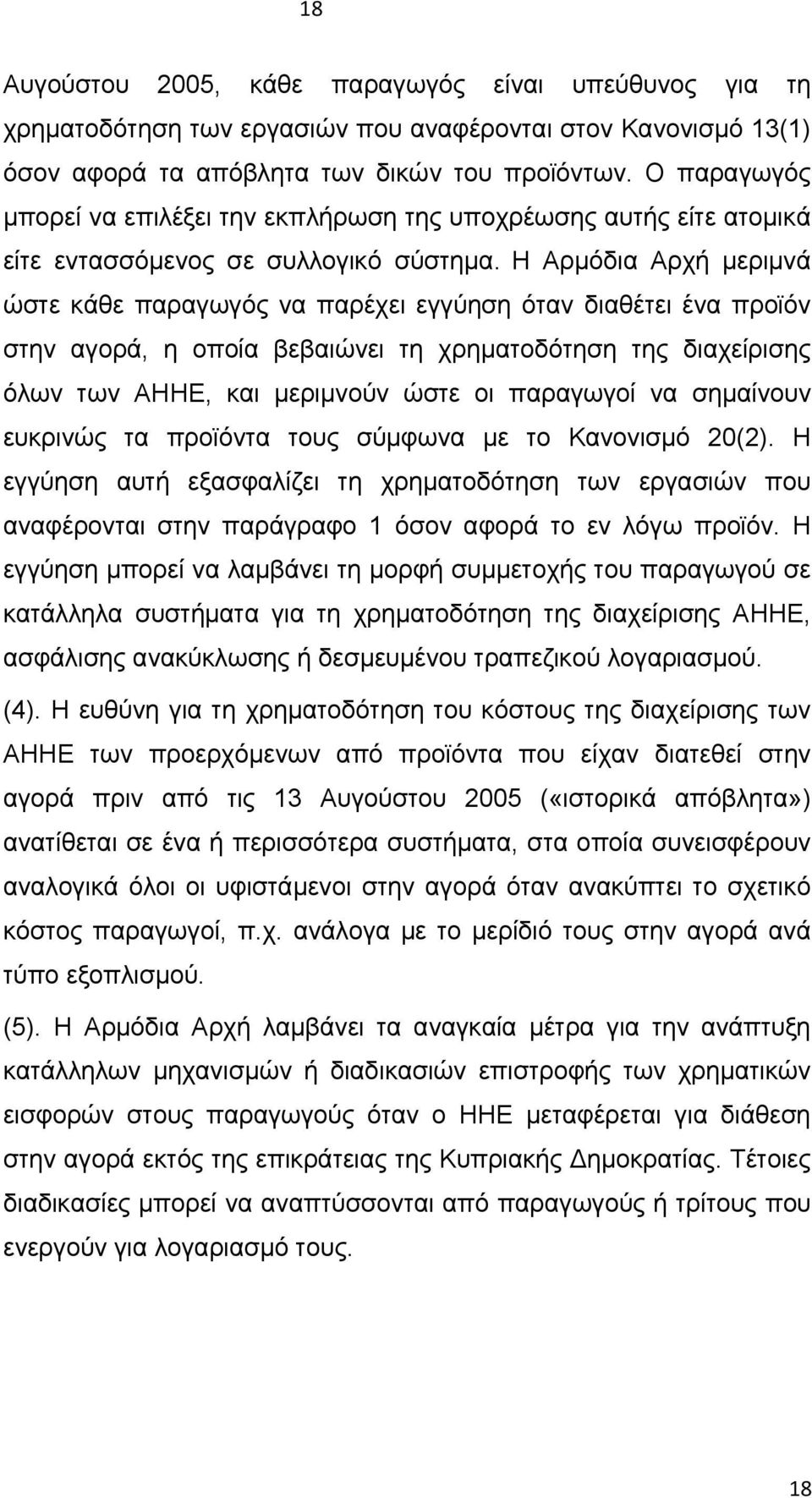 Η Αρμόδια Αρχή μεριμνά ώστε κάθε παραγωγός να παρέχει εγγύηση όταν διαθέτει ένα προϊόν στην αγορά, η οποία βεβαιώνει τη χρηματοδότηση της διαχείρισης όλων των ΑΗΗΕ, και μεριμνούν ώστε οι παραγωγοί να