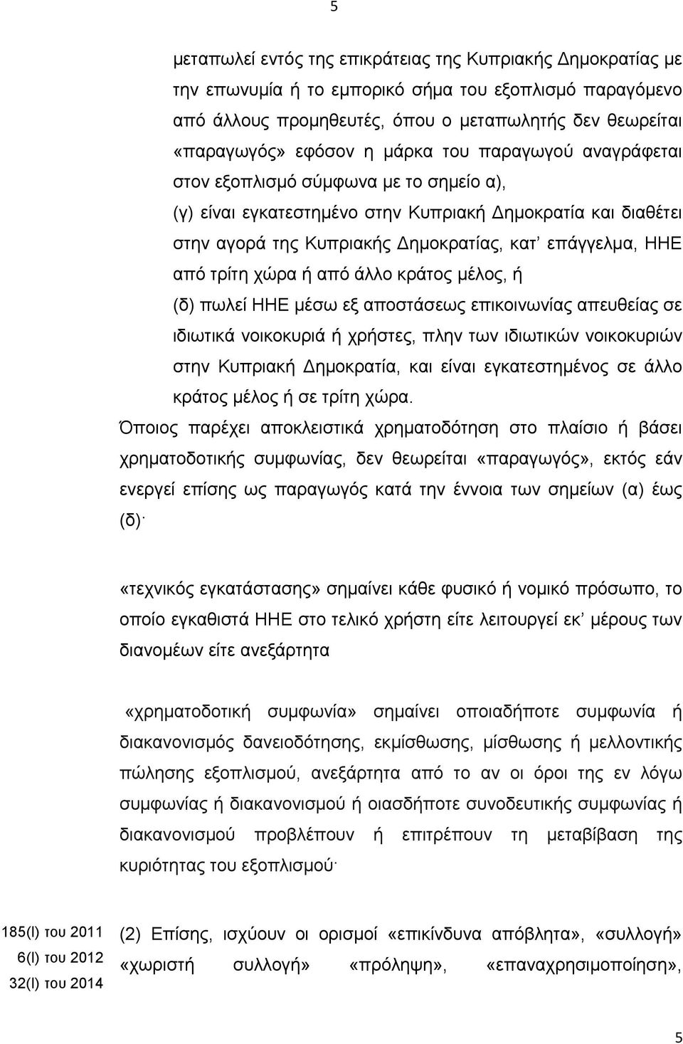 χώρα ή από άλλο κράτος μέλος, ή (δ) πωλεί ΗΗΕ μέσω εξ αποστάσεως επικοινωνίας απευθείας σε ιδιωτικά νοικοκυριά ή χρήστες, πλην των ιδιωτικών νοικοκυριών στην Κυπριακή ημοκρατία, και είναι