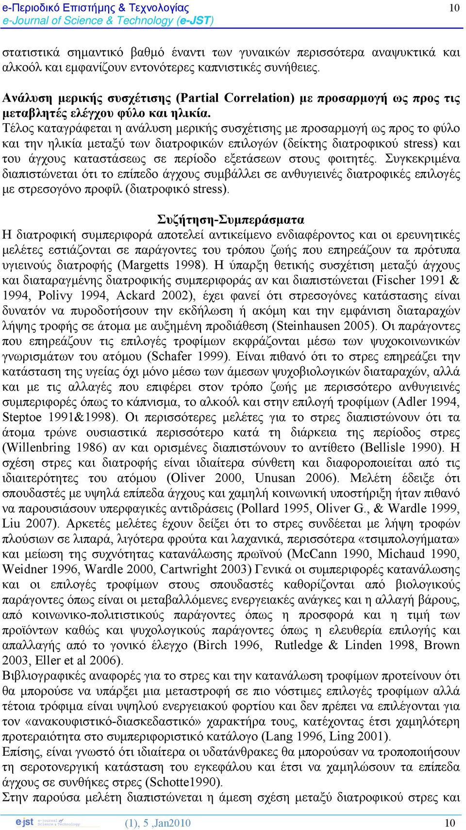 Τέλος καταγράφεται η ανάλυση μερικής συσχέτισης με προσαρμογή ως προς το φύλο και την ηλικία μεταξύ των διατροφικών επιλογών (δείκτης διατροφικού stress) και του άγχους καταστάσεως σε περίοδο