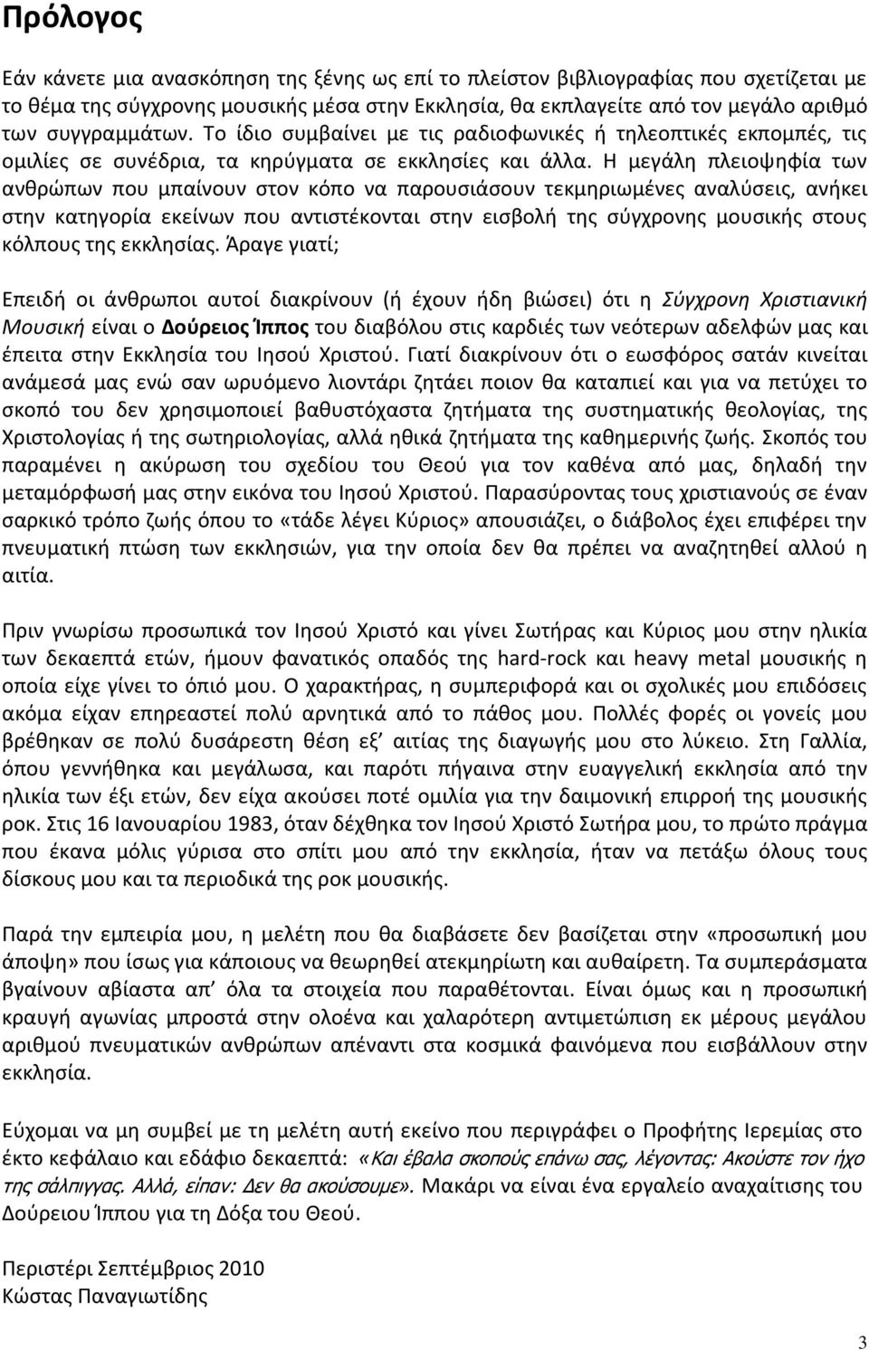 Η μεγάλθ πλειοψθφία των ανκρϊπων που μπαίνουν ςτον κόπο να παρουςιάςουν τεκμθριωμζνεσ αναλφςεισ, ανικει ςτθν κατθγορία εκείνων που αντιςτζκονται ςτθν ειςβολι τθσ ςφγχρονθσ μουςικισ ςτουσ κόλπουσ τθσ