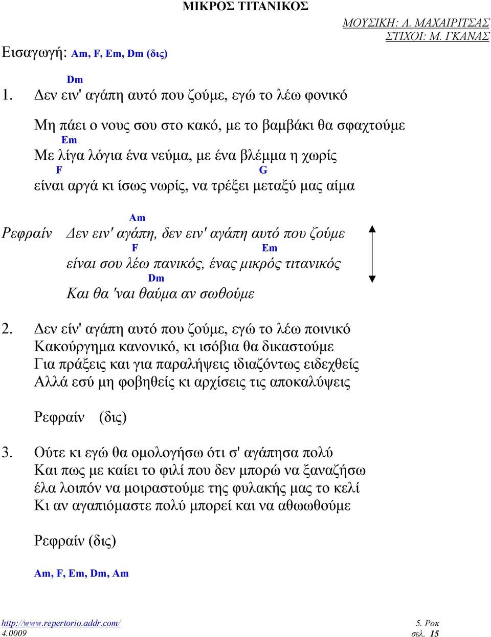 µεταξύ µας αίµα Am Ρεφραίν εν ειν' αγάπη, δεν ειν' αγάπη αυτό που ζούµε F Em είναι σου λέω πανικός, ένας µικρός τιτανικός Dm Και θα 'ναι θαύµα αν σωθούµε 2.