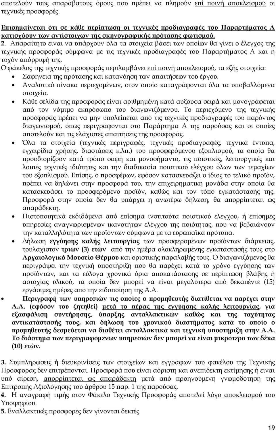 Απαραίτητο είναι να υπάρχουν όλα τα στοιχεία βάσει των οποίων θα γίνει ο έλεγχος της τεχνικής προσφοράς σύμφωνα με τις τεχνικές προδιαγραφές του Παραρτήματος Α και η τυχόν απόρριψή της.