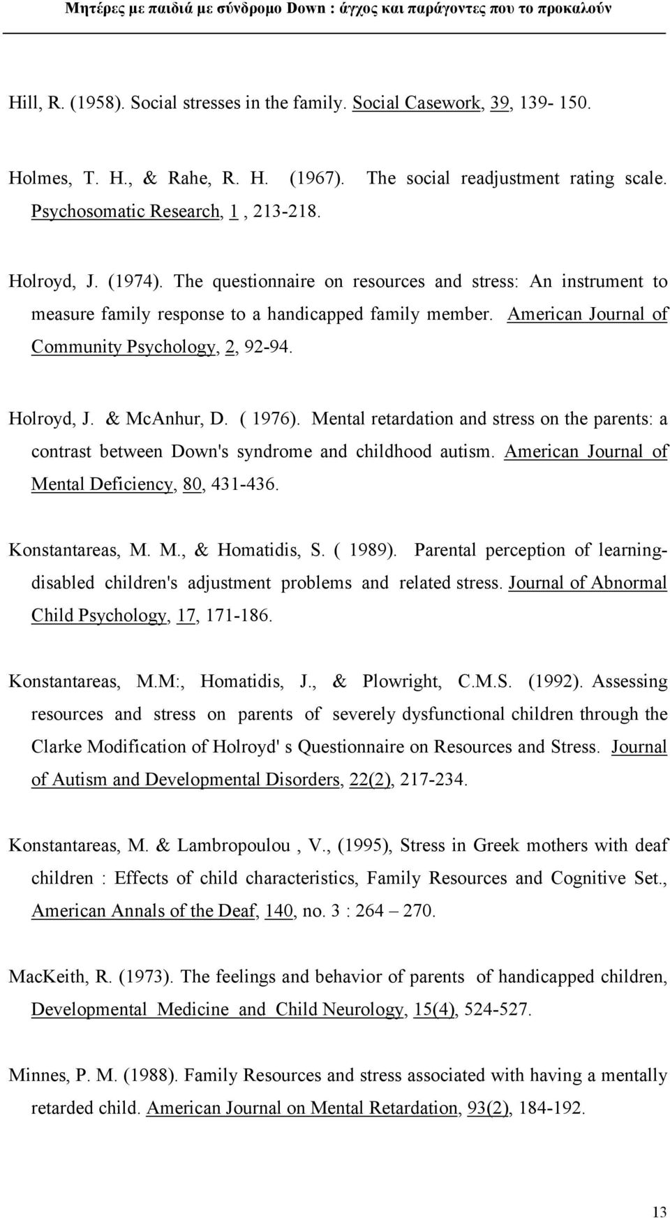 & McAnhur, D. ( 1976). Mental retardation and stress on the parents: a contrast between Down's syndrome and childhood autism. American Journal of Mental Deficiency, 80, 431-436. Konstantareas, Μ.