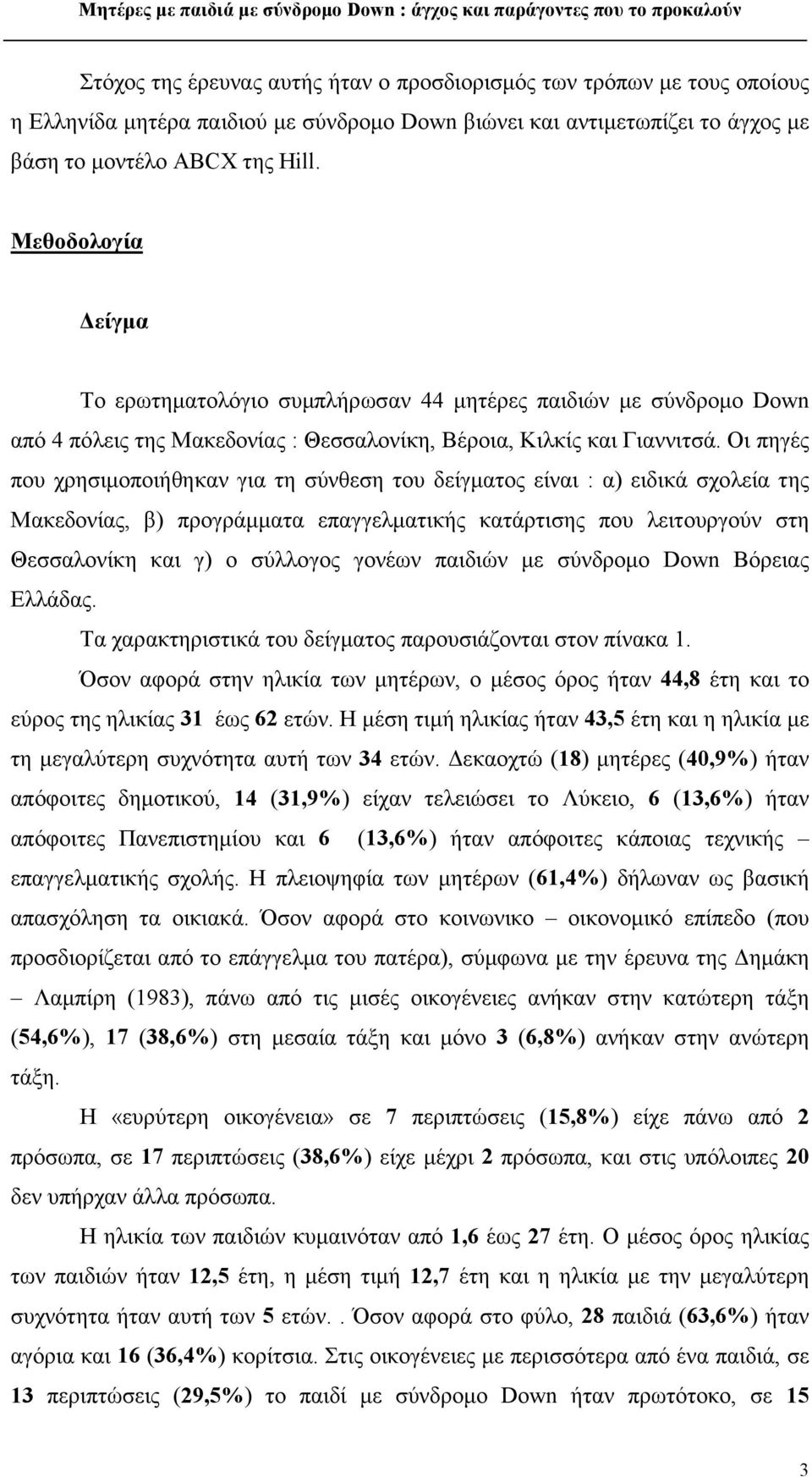 Οι πηγές που χρησιμοποιήθηκαν για τη σύνθεση του δείγματος είναι : α) ειδικά σχολεία της Μακεδονίας, β) προγράμματα επαγγελματικής κατάρτισης που λειτουργούν στη Θεσσαλονίκη και γ) ο σύλλογος γονέων