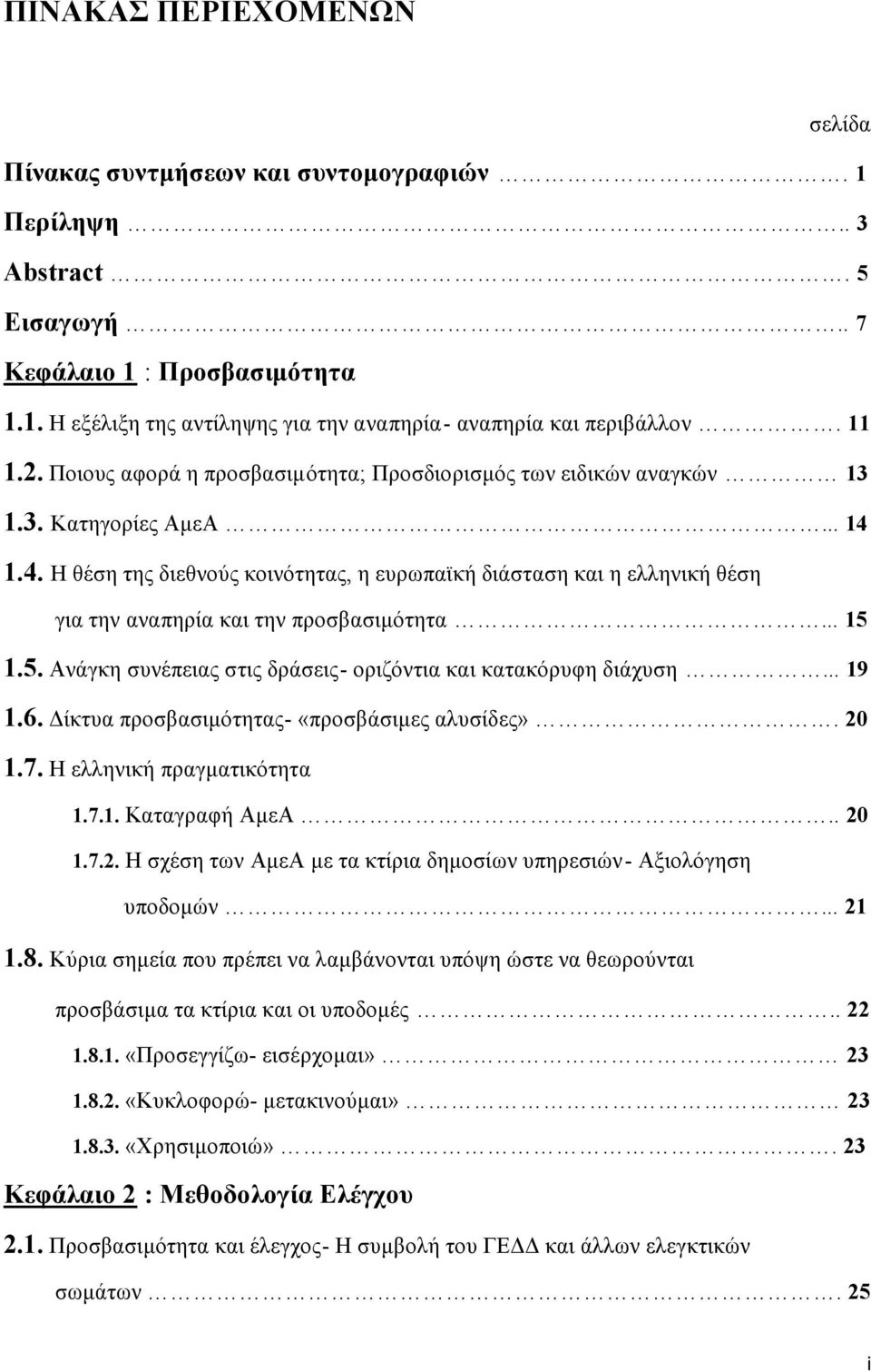 1.4. Η θέση της διεθνούς κοινότητας, η ευρωπαϊκή διάσταση και η ελληνική θέση για την αναπηρία και την προσβασιμότητα... 15 1.5. Ανάγκη συνέπειας στις δράσεις- οριζόντια και κατακόρυφη διάχυση... 19 1.