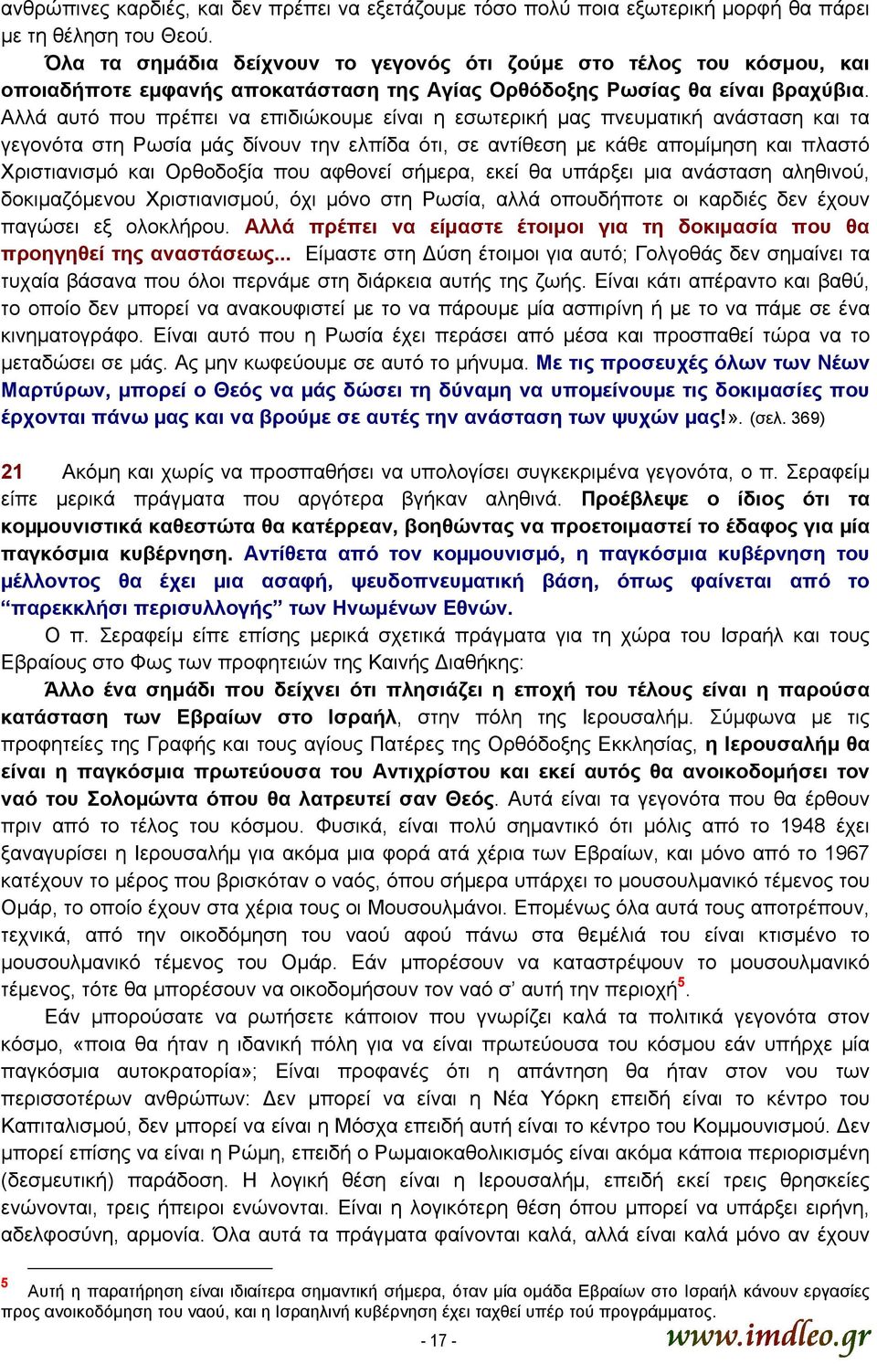 Αλλά αυτό που πρέπει να επιδιώκουμε είναι η εσωτερική µας πνευματική ανάσταση και τα γεγονότα στη Ρωσία µάς δίνουν την ελπίδα ότι, σε αντίθεση με κάθε αποµίµηση και πλαστό Χριστιανισμό και Ορθοδοξία