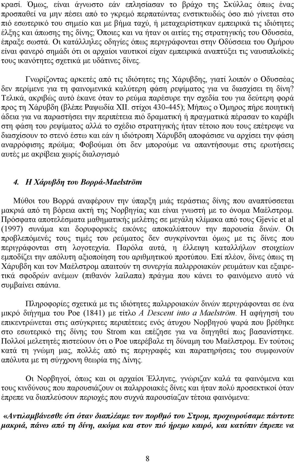 µεταχειρίστηκαν εµπειρικά τις ιδιότητες έλξης και άπωσης της δίνης; Όποιες και να ήταν οι αιτίες της στρατηγικής του Οδυσσέα, έπραξε σωστά.