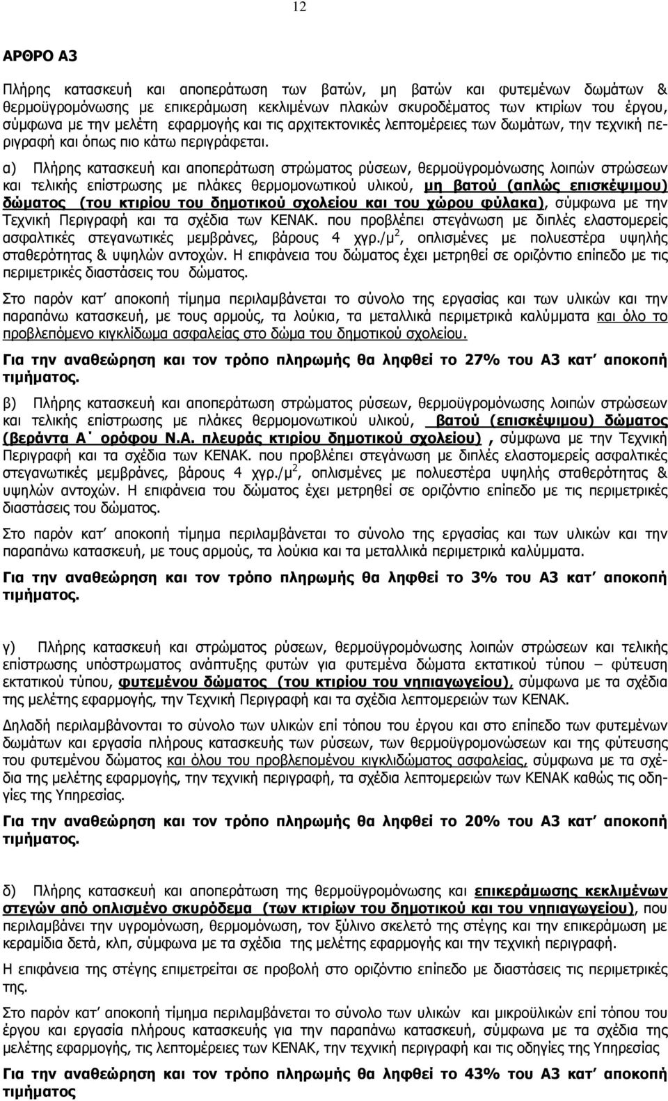 α) Πλήρης κατασκευή και αποπεράτωση στρώματος ρύσεων, θερμοϋγρομόνωσης λοιπών στρώσεων και τελικής επίστρωσης με πλάκες θερμομονωτικού υλικού, μη βατού (απλώς επισκέψιμου) δώματος (του κτιρίου του
